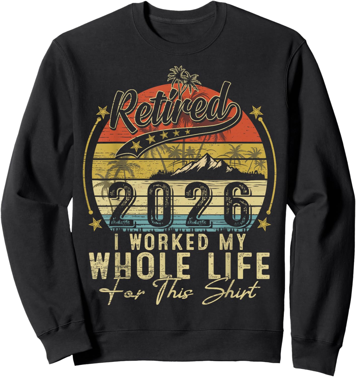 Retired 2026 Retirement I Worked My Whole Life for This Sweatshirt - Sweatshirt | Black