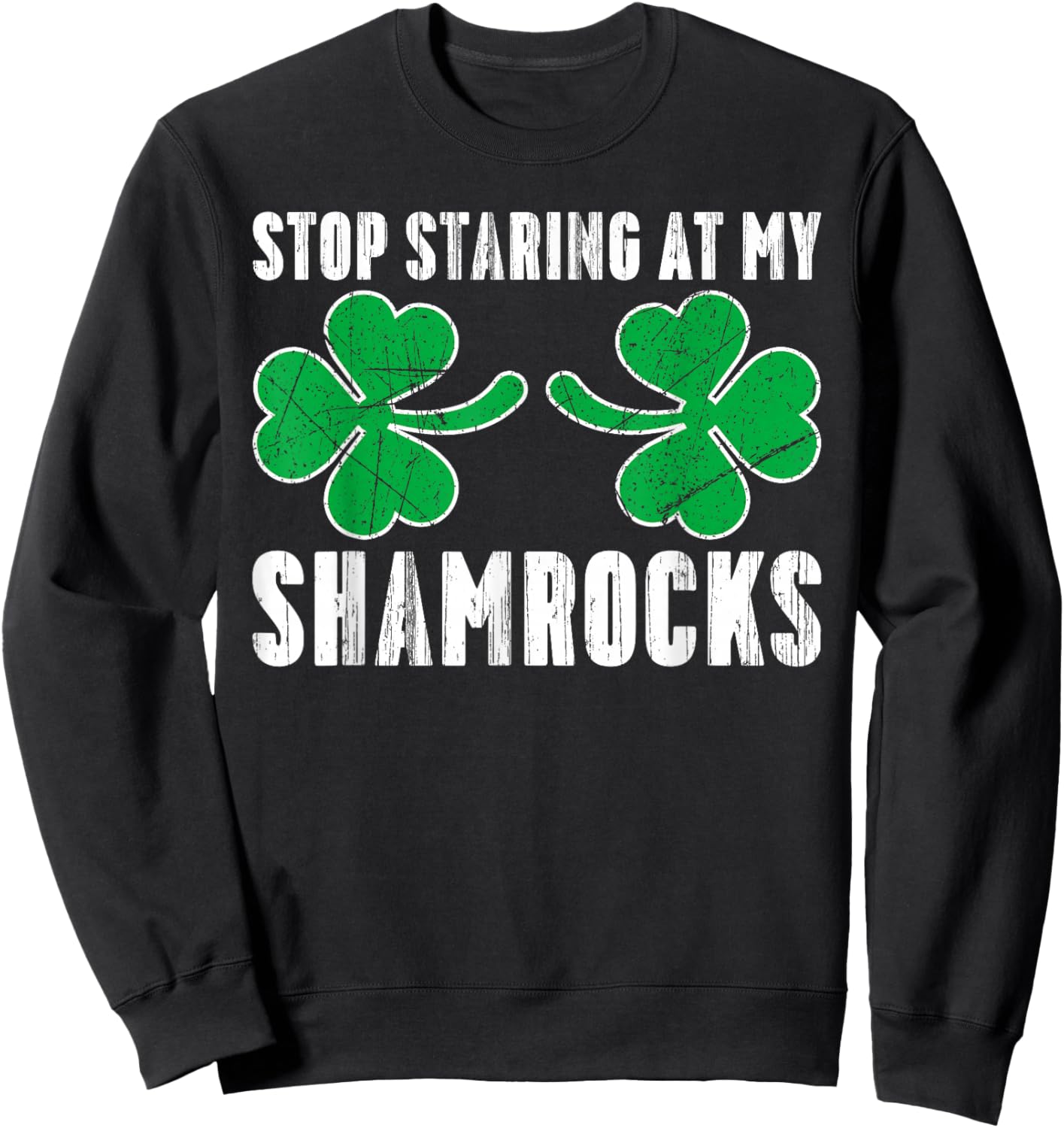 Stop Staring At My Shamrocks St. Patricks Day Adult Humor Sweatshirt - Sweatshirt | Black