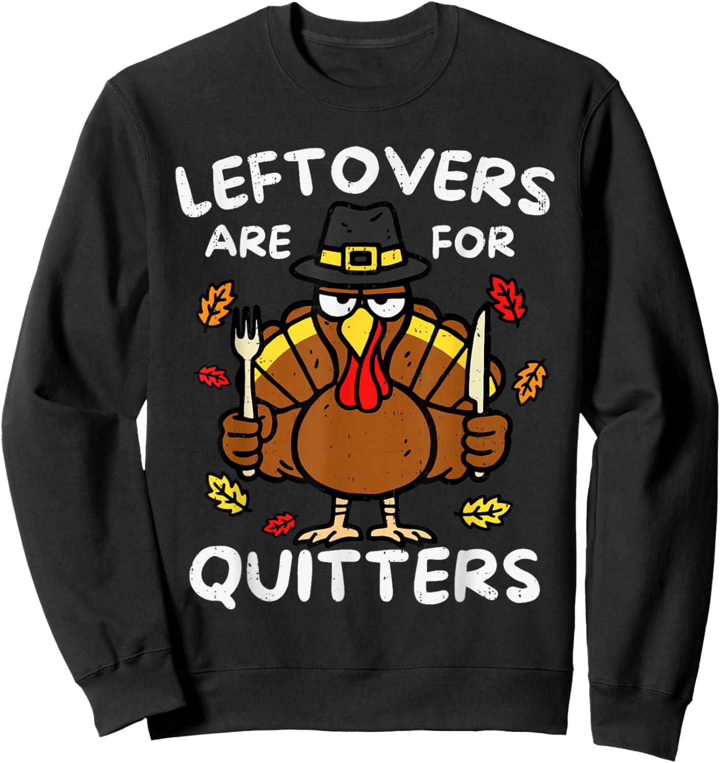 Leftovers are for Quitters Funny Thanksgiving Turkey Family Sweatshirt - Sweatshirt | Black