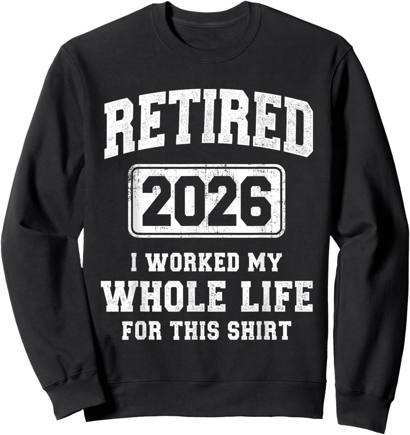 Retired 2026 I Worked My Whole Life for This Sweatshirt - Sweatshirt | Black