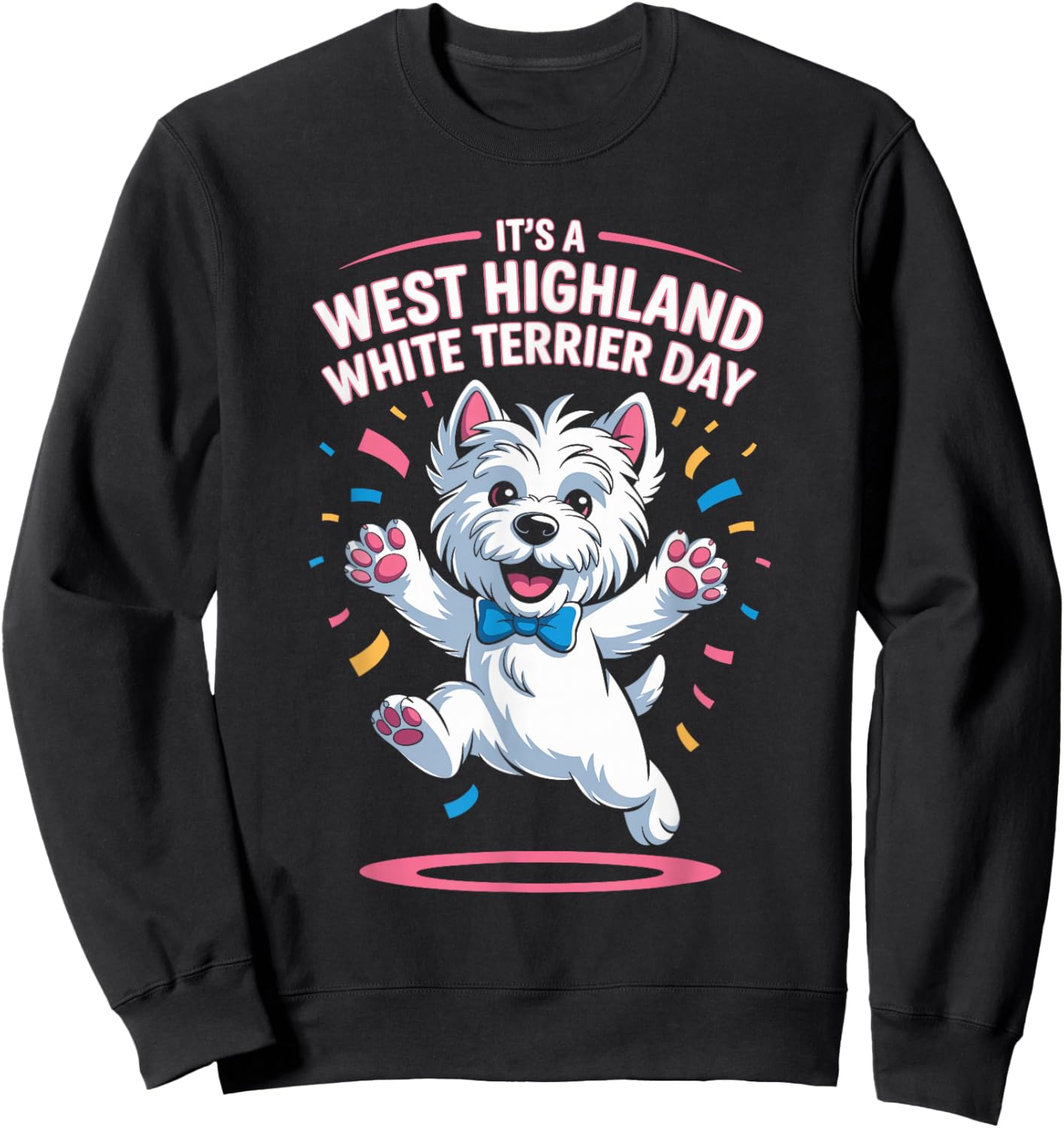 It’s A West Highland White Terrier Day Pet Dog Humor Westie Sweatshirt - Sweatshirt | Black