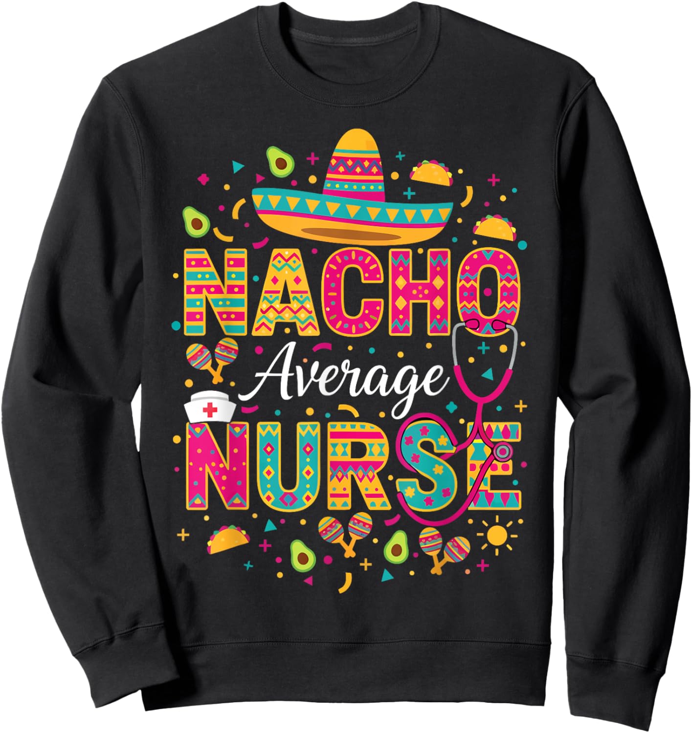 Nacho Average Nurse Cinco De Mayo Fiesta Mexican Nursing Sweatshirt - Sweatshirt | Black