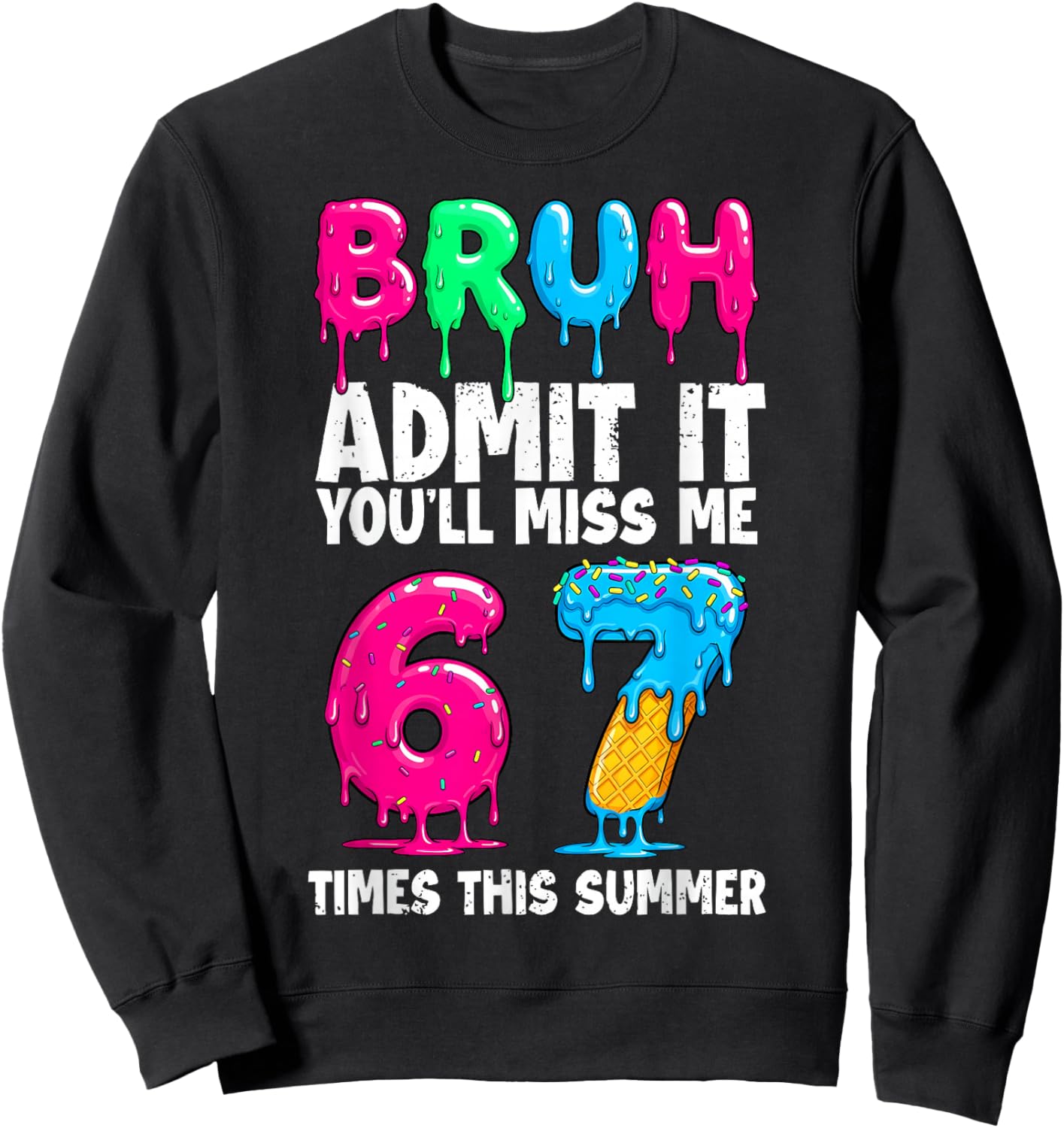 Ice Cream Drip Admit It You'll Miss Me 67 Times This Summer Sweatshirt - Sweatshirt | Black
