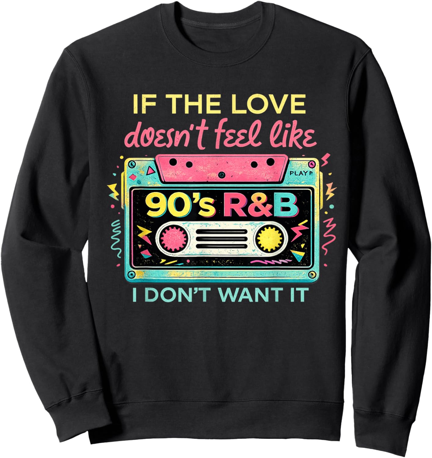 If The Love Doesn't Feel Like 90's R&B Music I Don't Want It Sweatshirt - Sweatshirt | Black