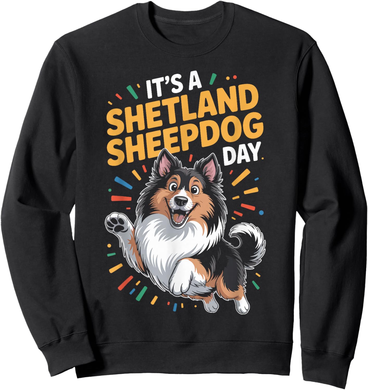 It’s A Shetland Sheepdog Day Funny Sheltie Pet Working Dog Sweatshirt - Sweatshirt | Black