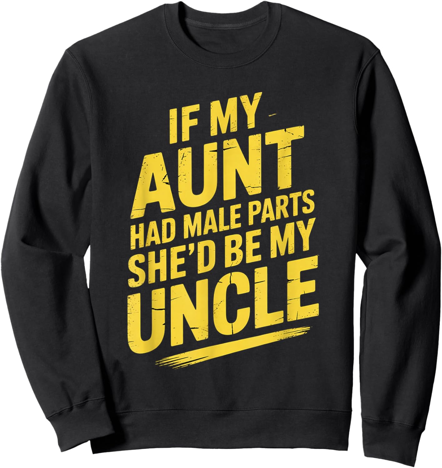 If My Aunt Had Male Parts She'd Be My Uncle Sweatshirt - Sweatshirt | Black