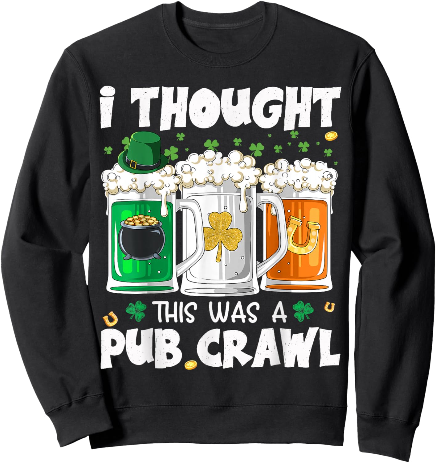 St Patrick's Day I Thought This was a Pub Crawl Shenanigans Sweatshirt - Sweatshirt | Black
