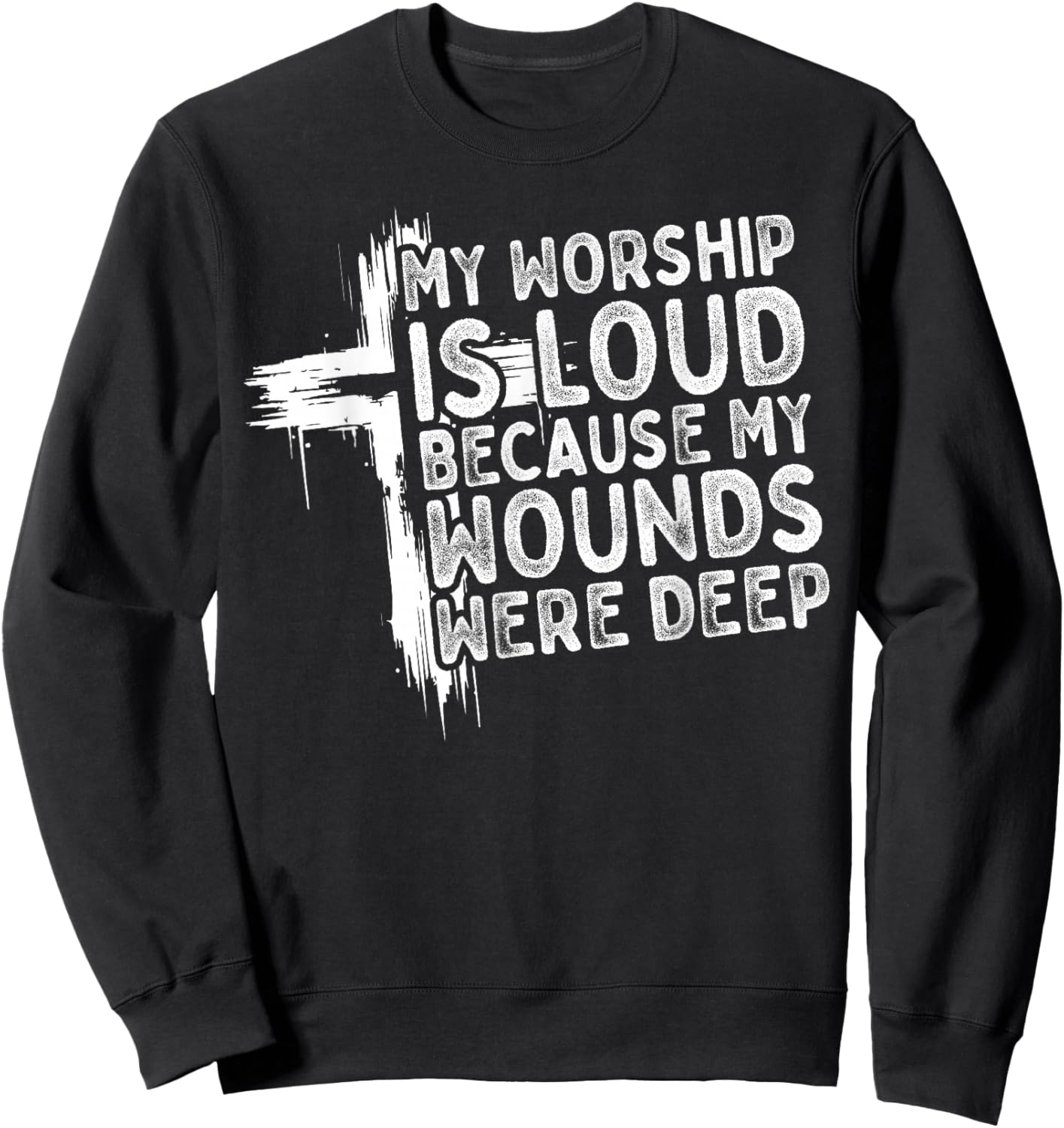 My Worship is Loud Because My Wounds were Deep Christian Sweatshirt - Sweatshirt | Black