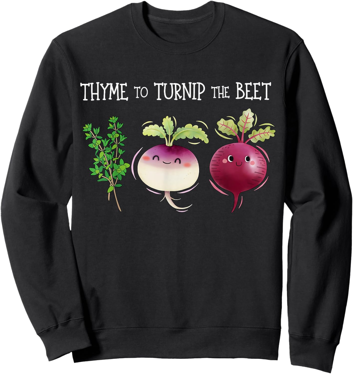 Funny Thyme to Turnip The Beet Vegetarian Vegan Plant Lover Sweatshirt - Sweatshirt | Black