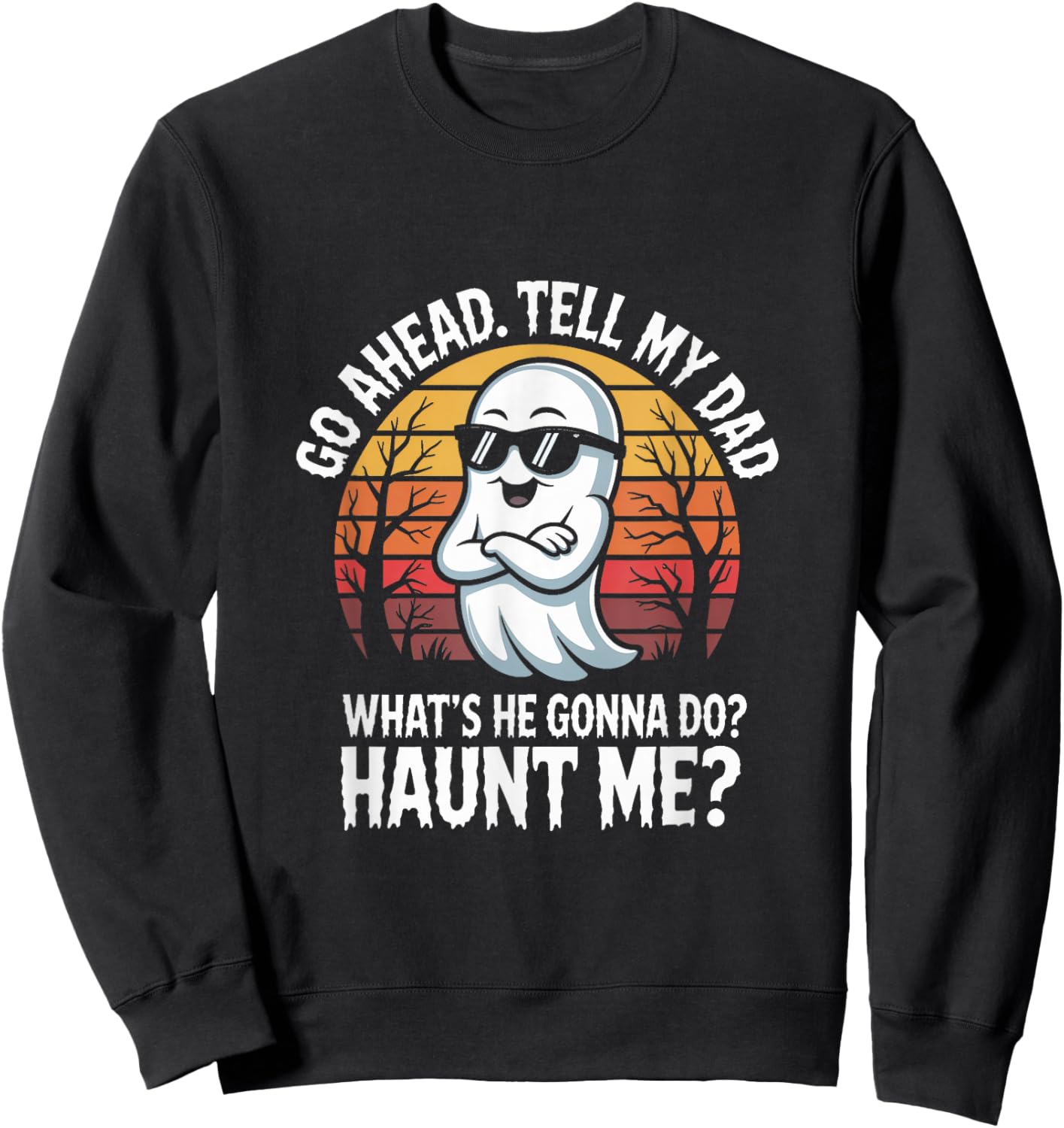 Go Ahead Tell My Dad What's He Gonna Do Haunt Me Halloween Sweatshirt - Sweatshirt | Black