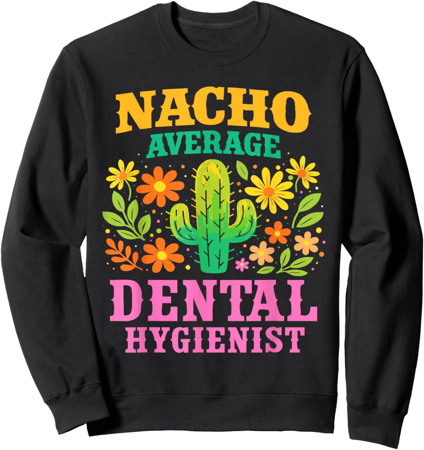 Nacho Average Dental Hygienist Funny Dentist Appreciation Sweatshirt - Sweatshirt | Black