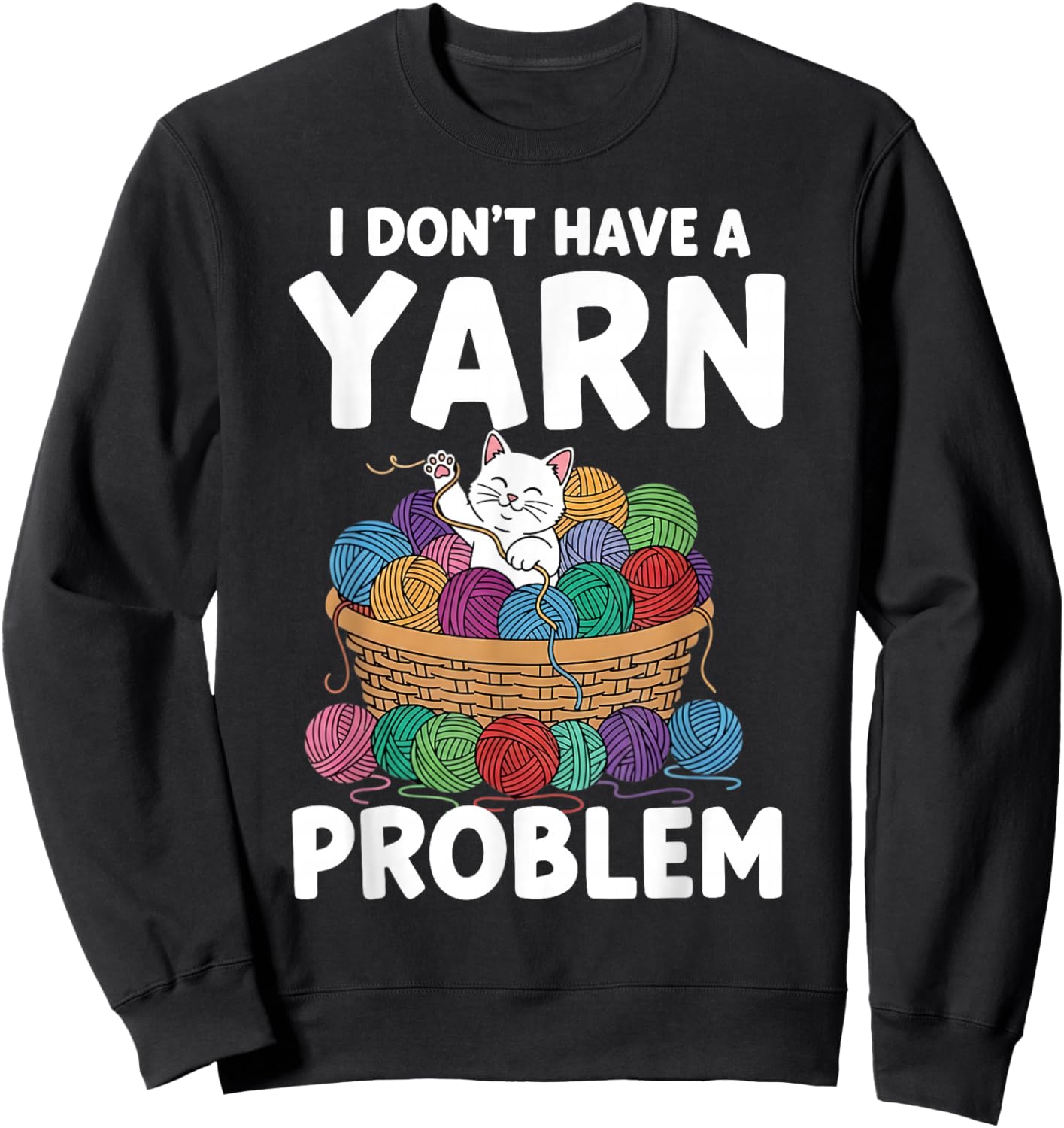 I Don't Have A Yarn Problem Funny Cat Quote Sweatshirt - Sweatshirt | Black