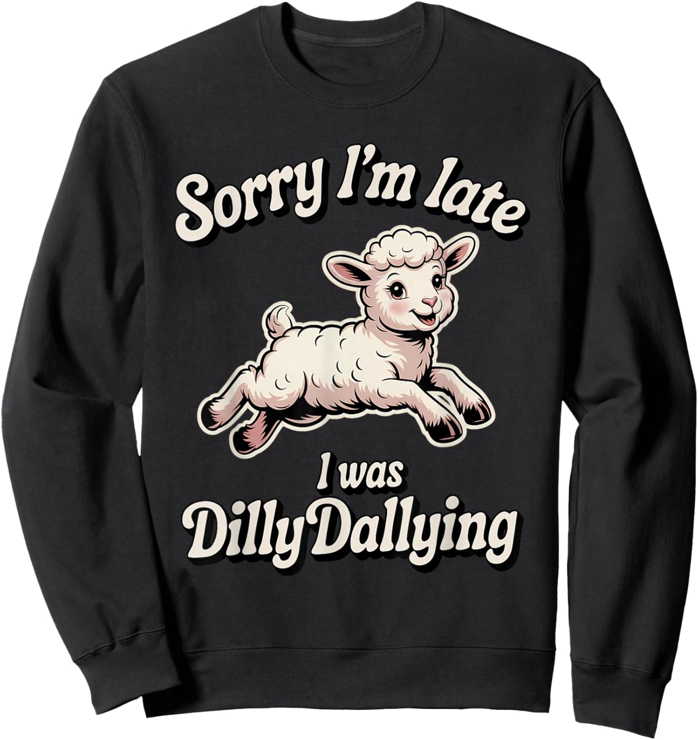 Sorry I'm Late I was Dilly Dallying Funny Sheep Cute Lamb Sweatshirt - Sweatshirt | Black