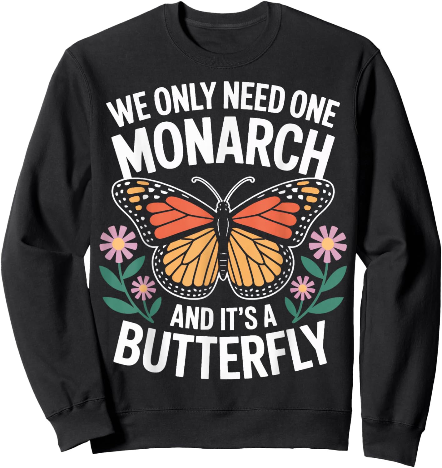Insect Enthusiasts We Only Need One Monarch Sweatshirt - Sweatshirt | Black