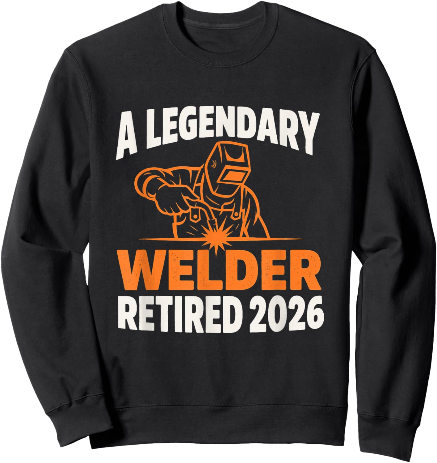 Legendary Welder Retired 2026 Funny Retirement Welders Sweatshirt - Sweatshirt | Black