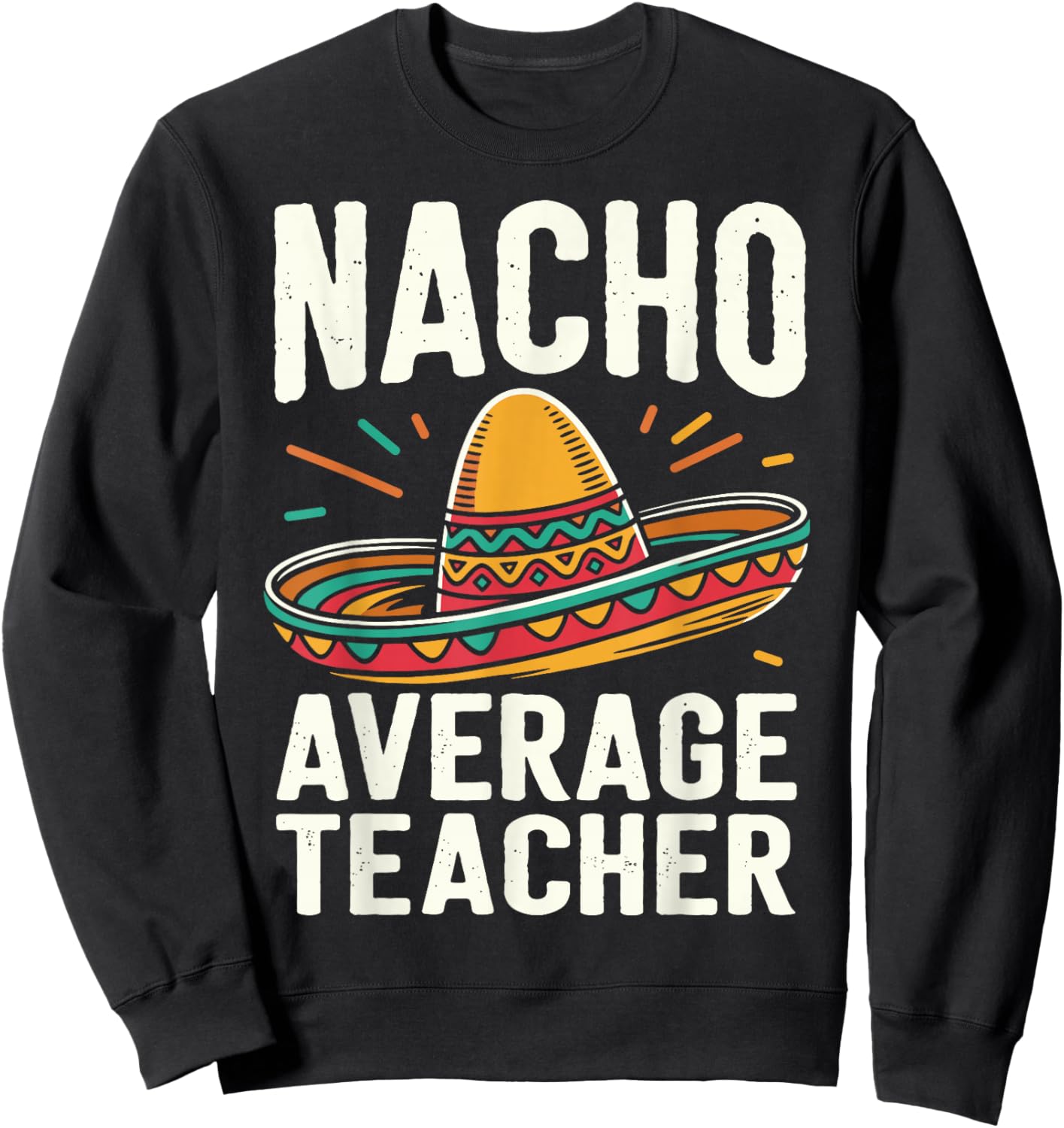 Nacho Average Teacher Sweatshirt - Sweatshirt | Black
