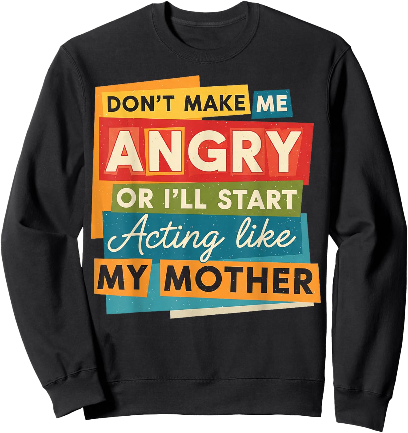 Don't Make Me Angry Or I'll Start Acting Like My Mother Mom Sweatshirt - Sweatshirt | Black