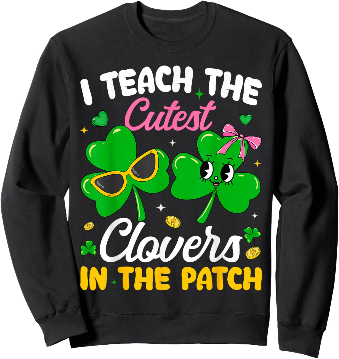 St Patricks Day I Teach The Cutest Clovers in Patch Teacher Sweatshirt - Sweatshirt | Black