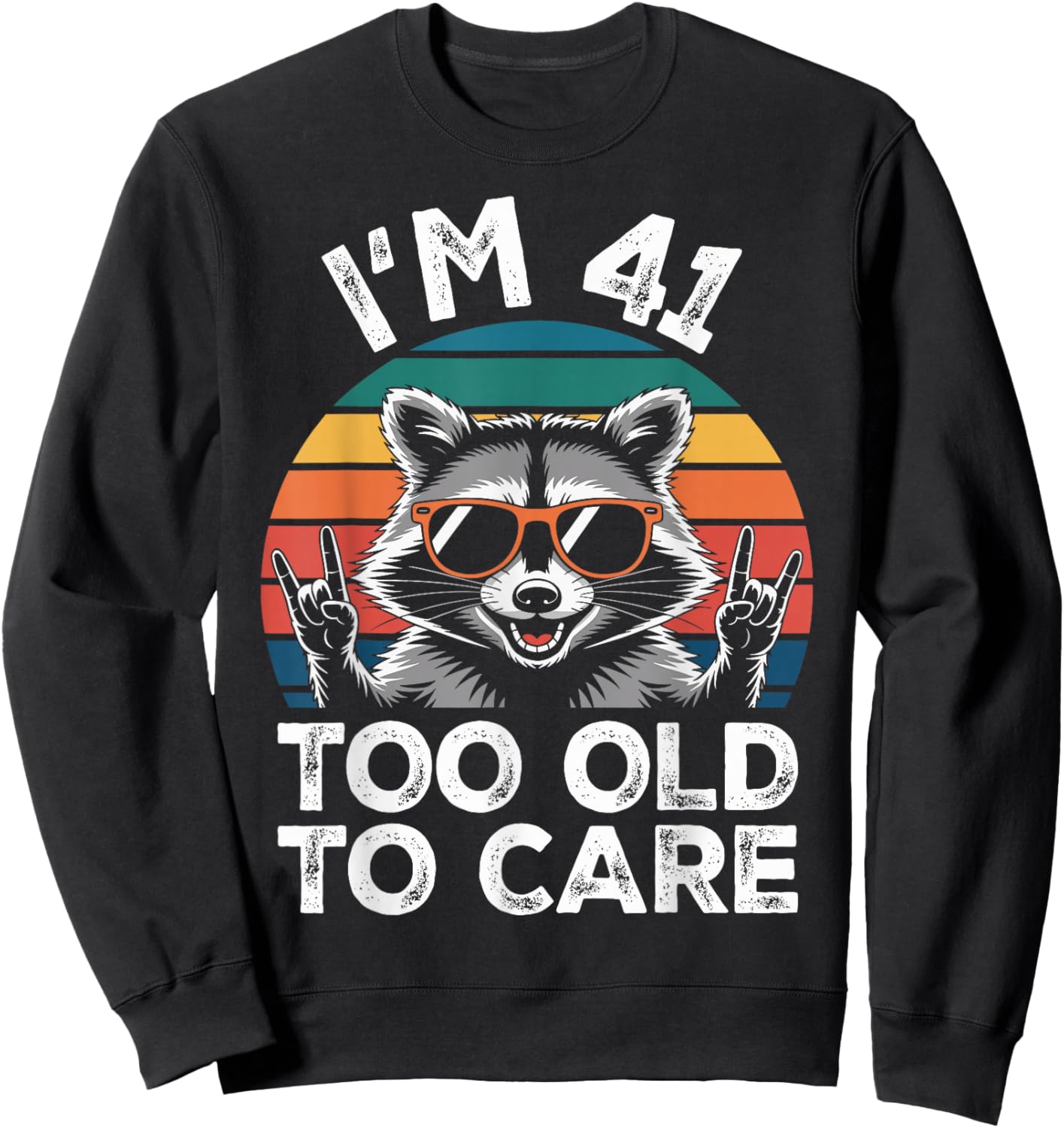 I’m 41 Too Old to Care 41 Birthday 41 Years Men Women Funny Sweatshirt - Sweatshirt | Black