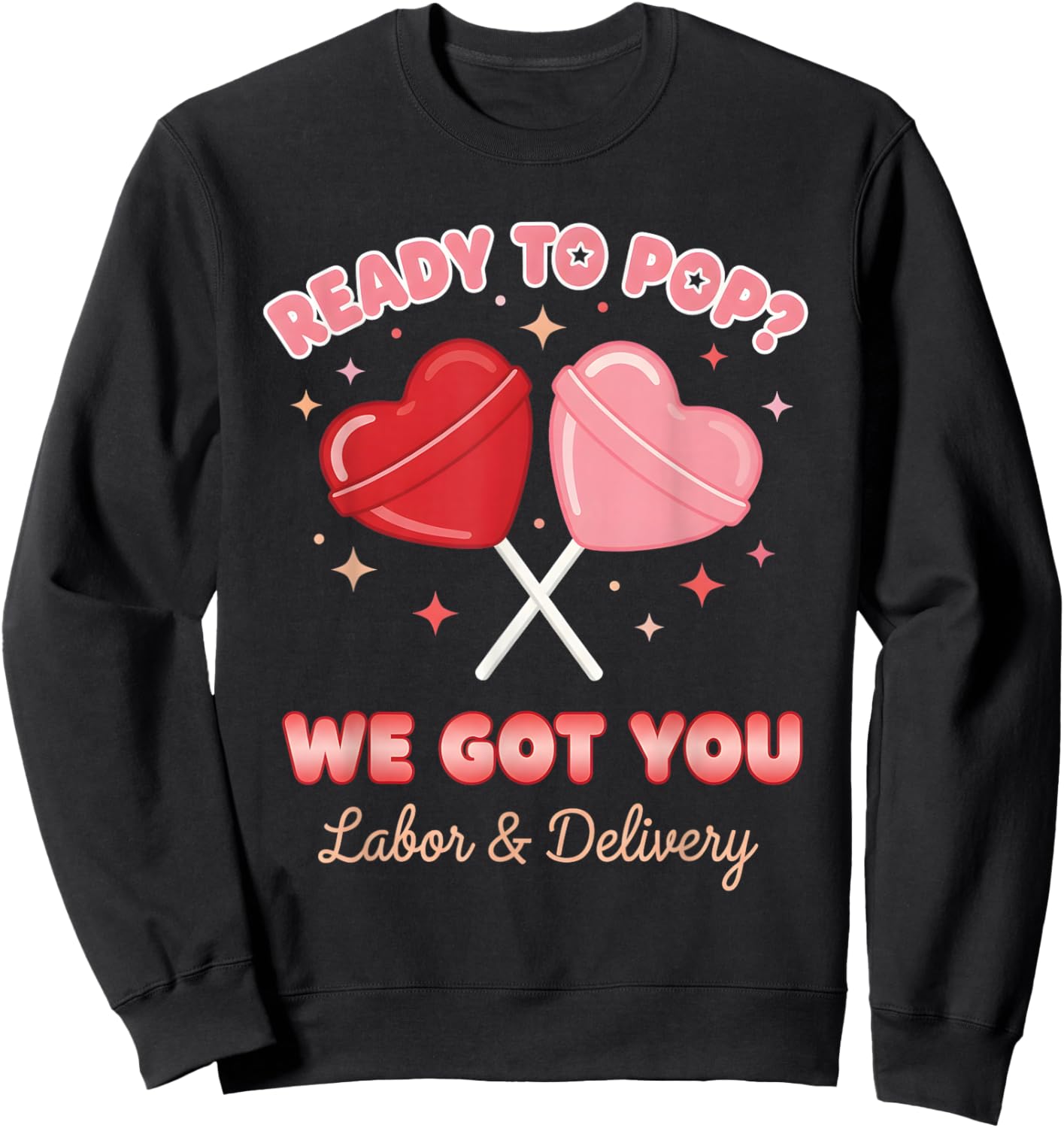 Ready to Pop We Got You Valentines Day Labor and Delivery Sweatshirt - Sweatshirt | Black