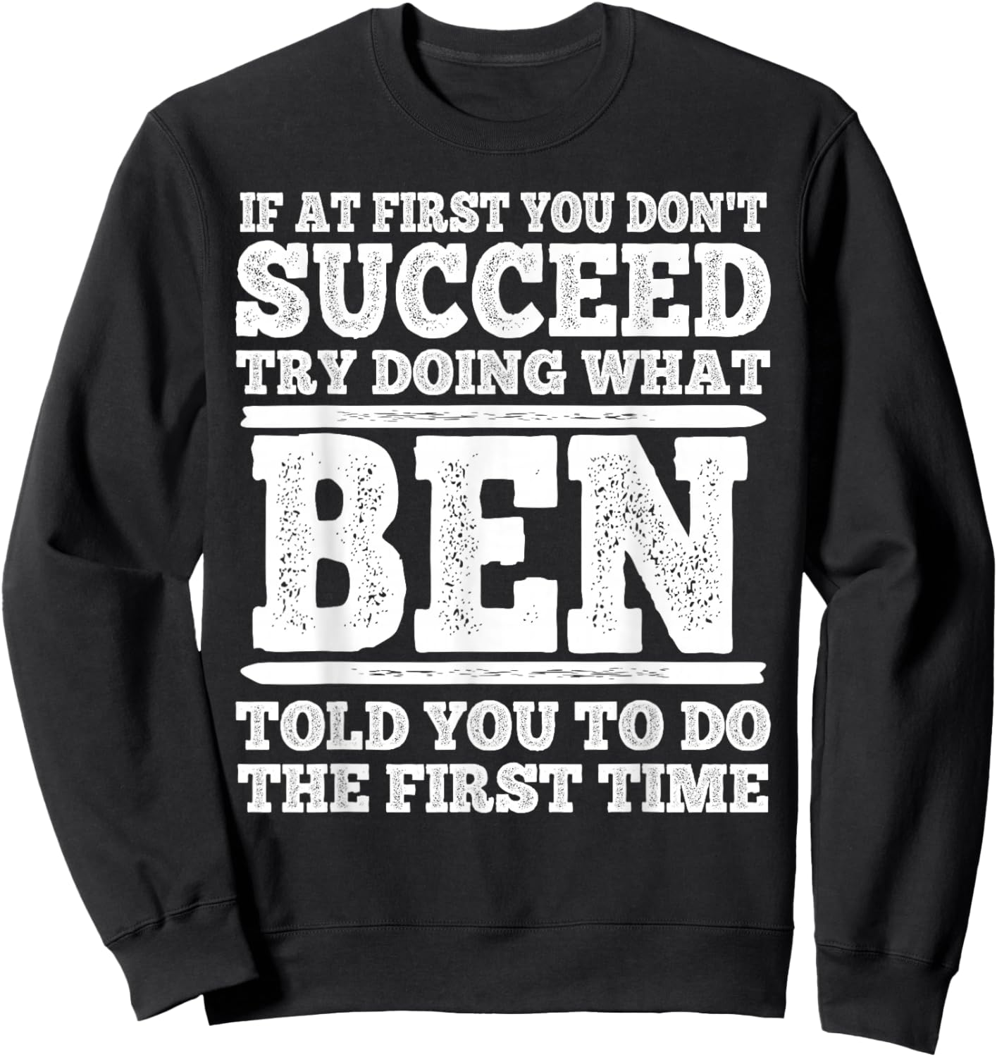 If at First You Don't Succeed Try Doing What Ben Told You Sweatshirt - Sweatshirt | Black