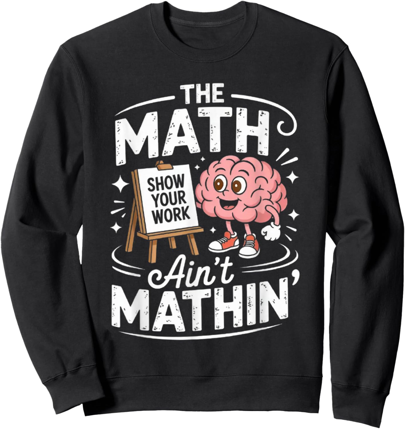 The Math Ain't Mathin' Show Your Work Funny Math Teacher Sweatshirt - Sweatshirt | Black