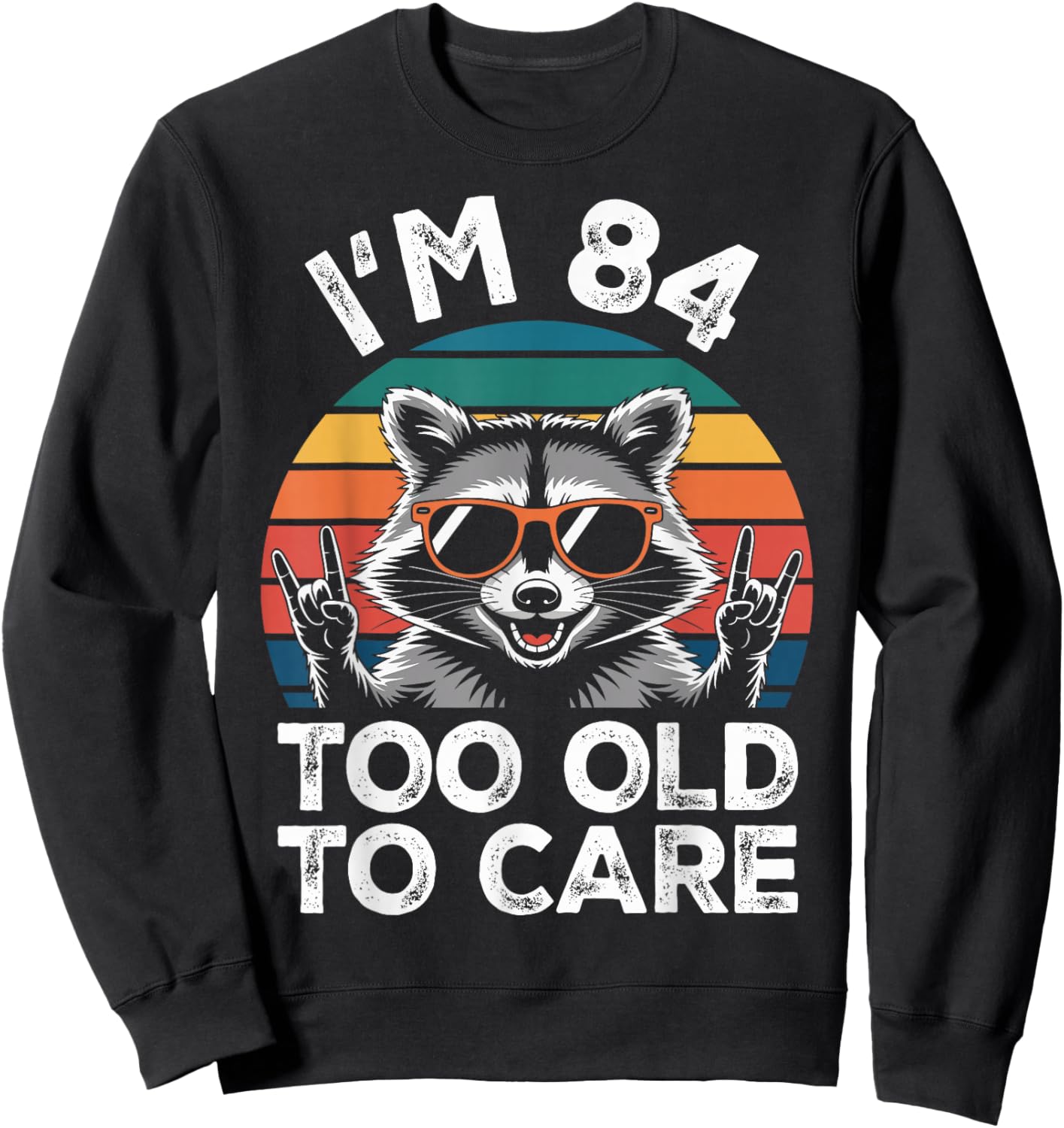 I’m 84 Too Old to Care 84 Birthday 84 Years Men Women Funny Sweatshirt - Sweatshirt | Black