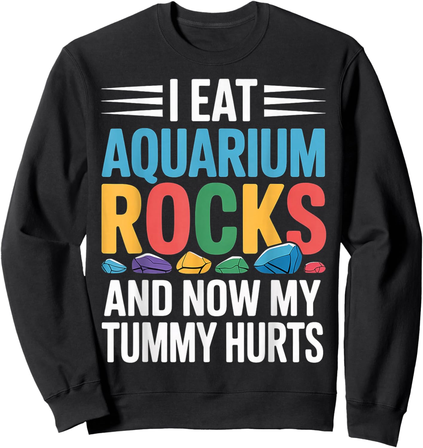 I Eat Aquarium Rocks and Now My Tummy Hurts Sweatshirt - Sweatshirt | Black