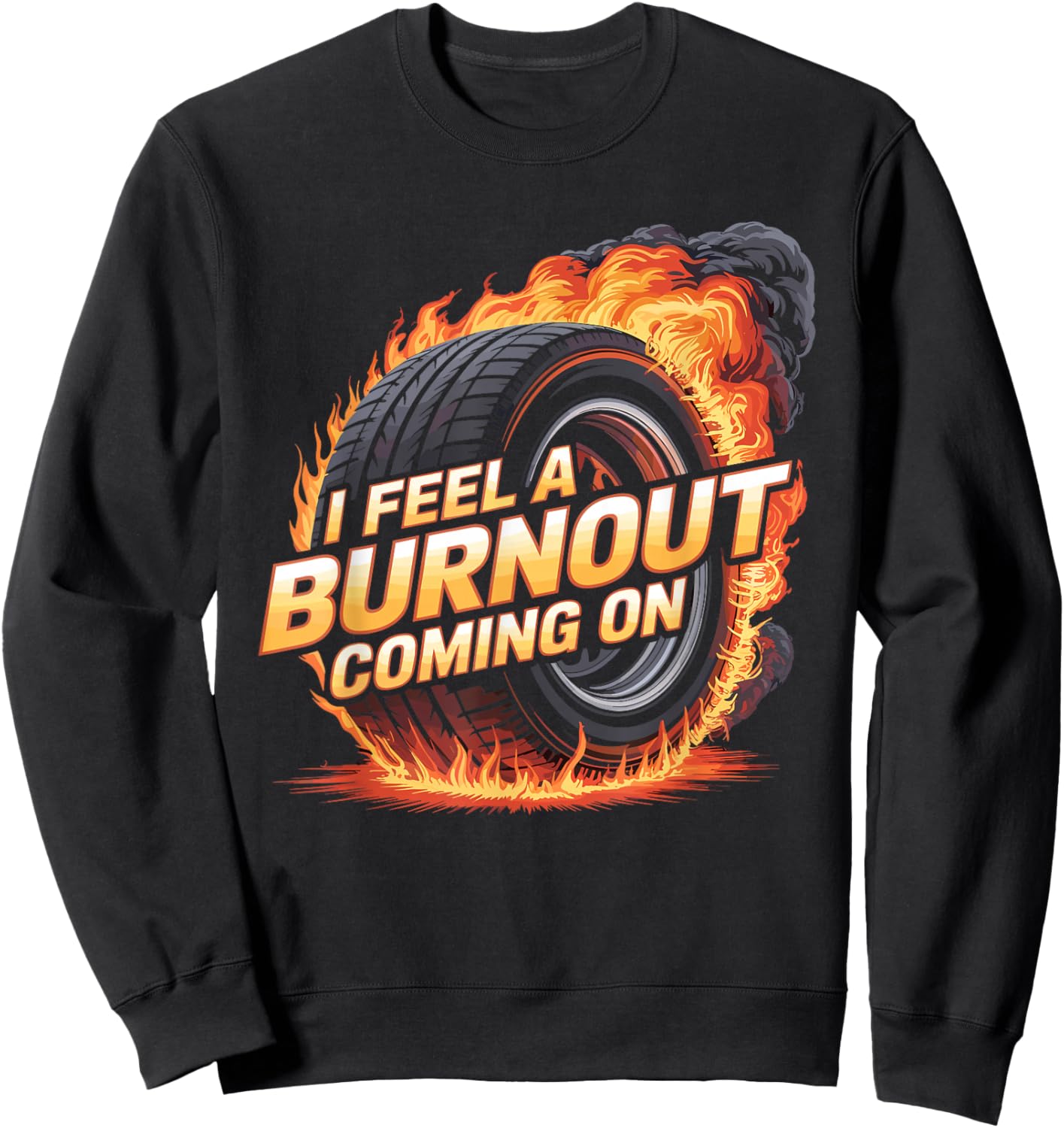 I Feel A Burnout Coming On Racer Slang Car Sweatshirt - Sweatshirt | Black