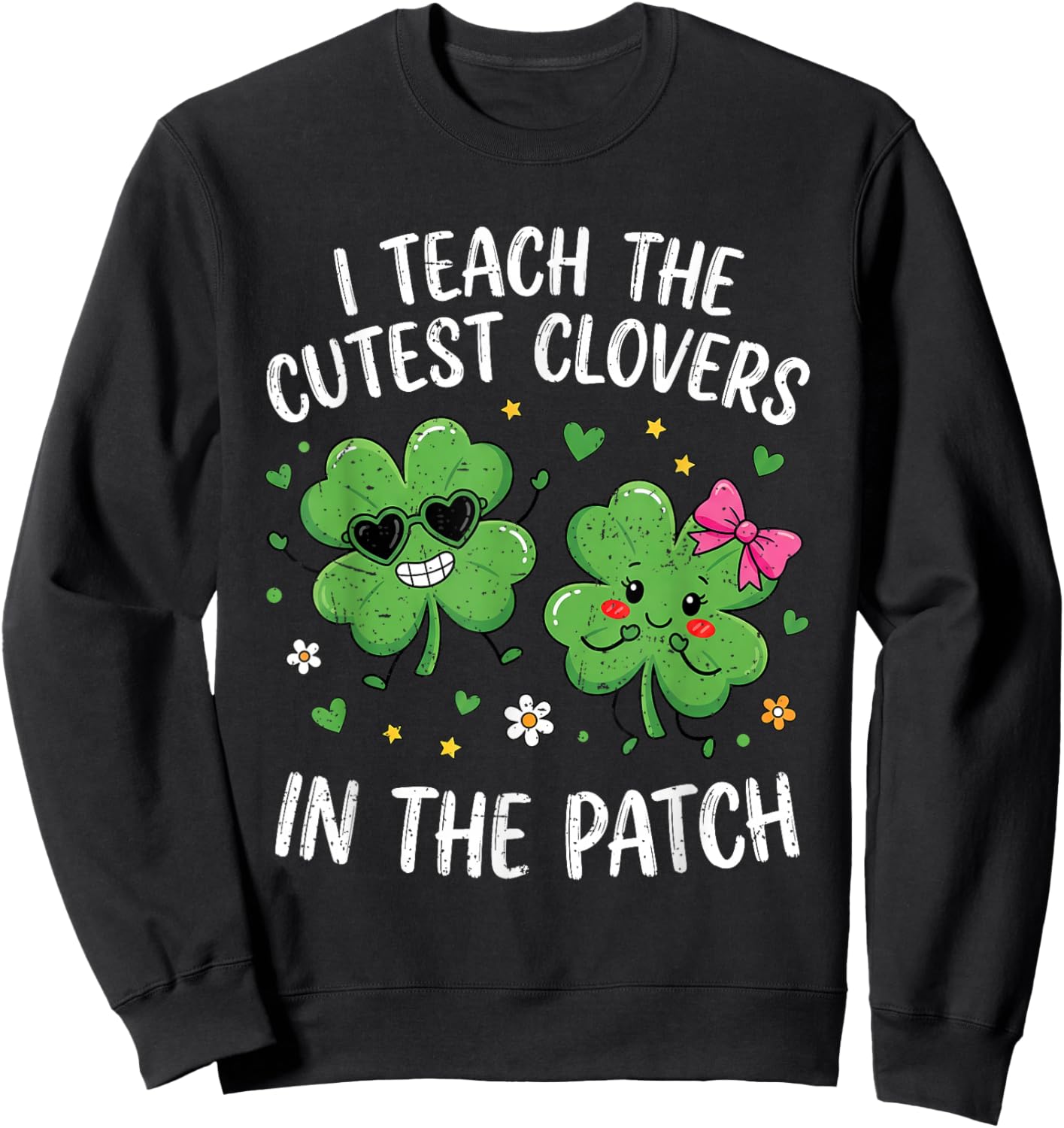 I Teach The Cutest Clovers in The Patch St Patricks Teacher Sweatshirt - Sweatshirt | Black