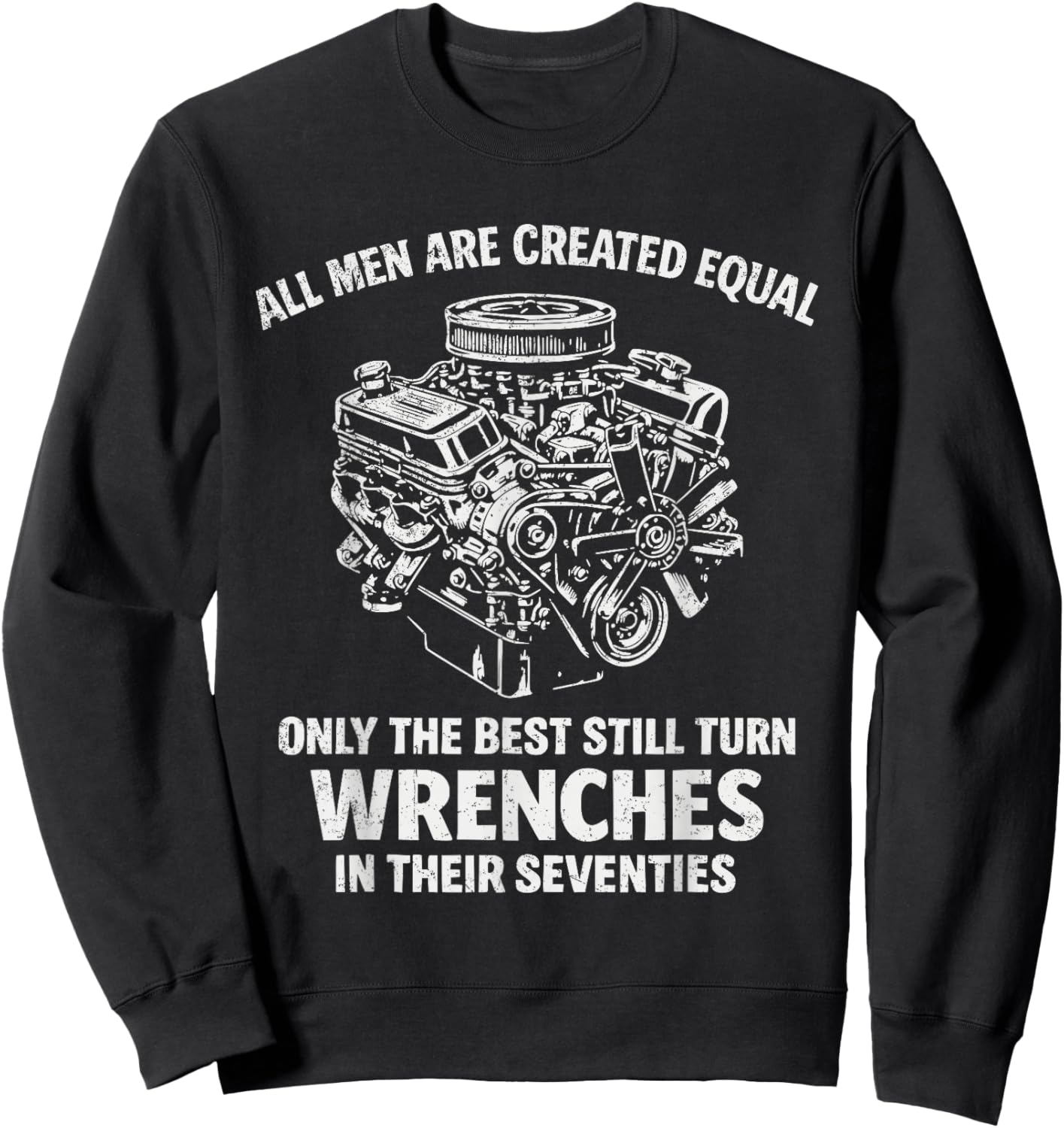 All Men are Created Equal Only The Best Still Turn Wrenches Sweatshirt - Sweatshirt | Black