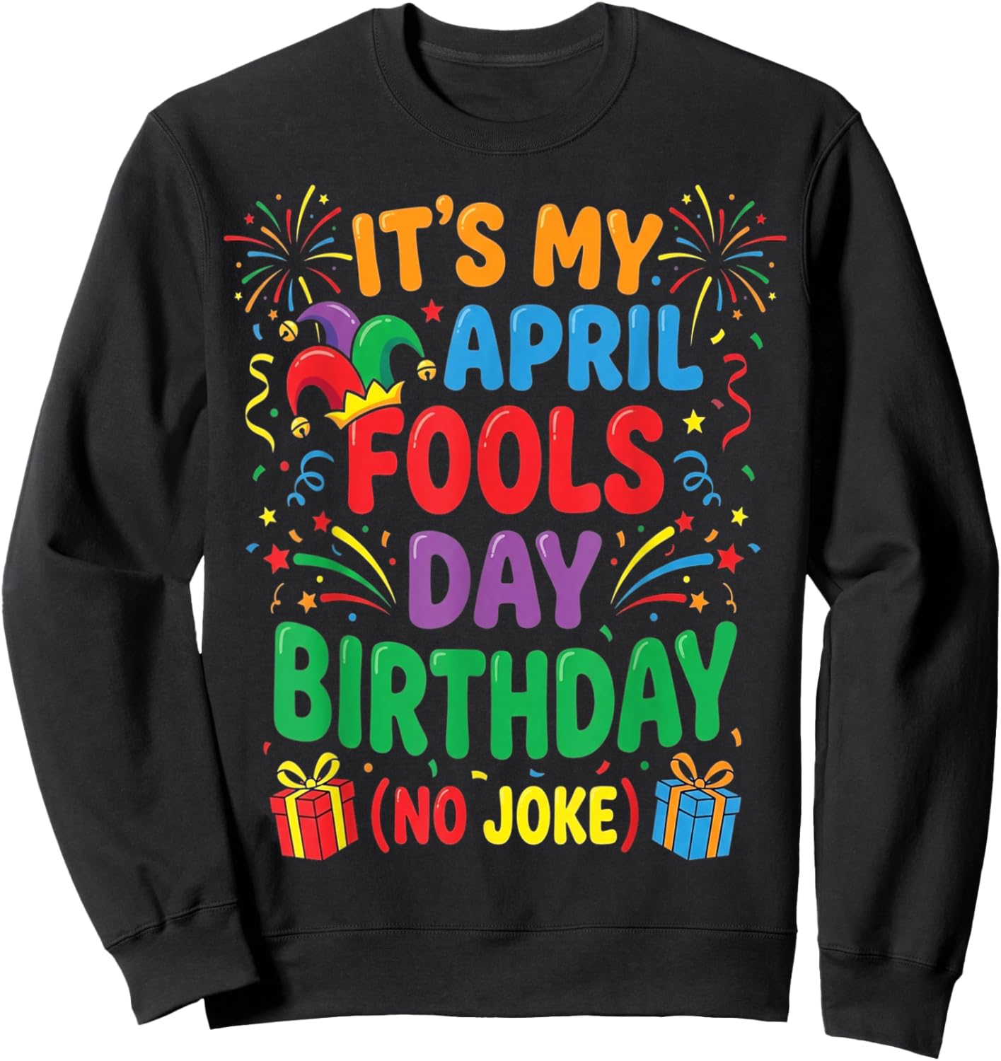 It's My April Fools Birthday and That's No Joke Sweatshirt - Sweatshirt | Black