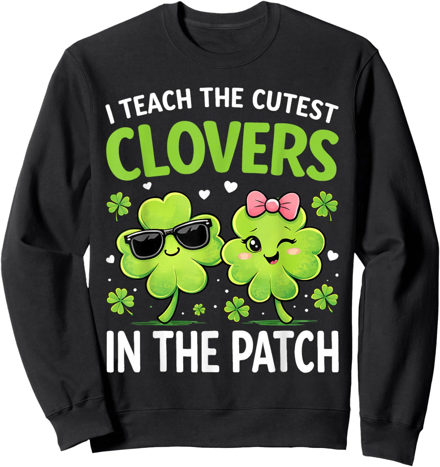 I Teach The Cutest Clovers in Patch St Patricks Day Teacher Sweatshirt - Sweatshirt | Black