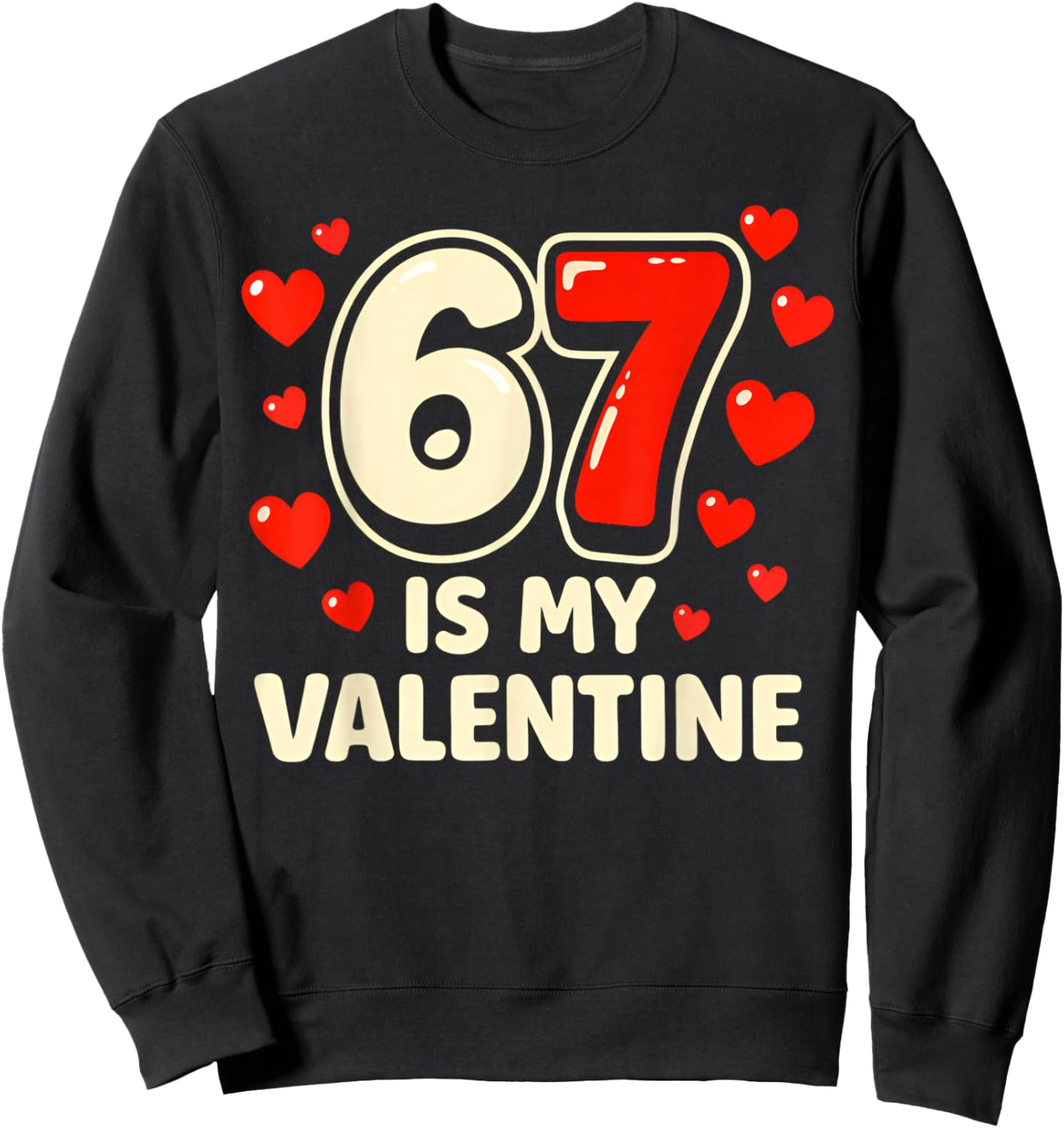 6 7 is My Valentine Funny Six Seven Valentines Day Sweatshirt - Sweatshirt | Black
