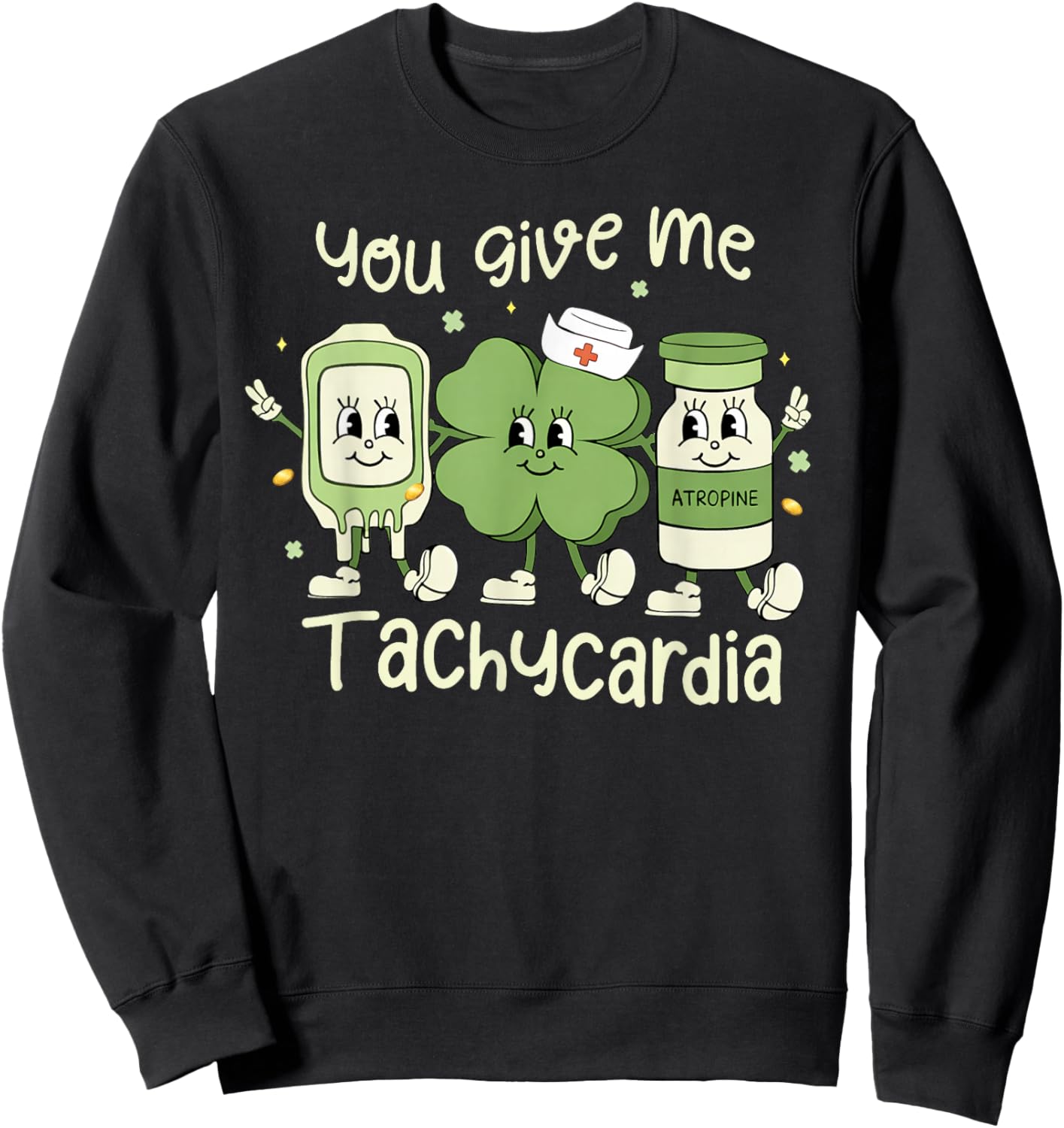 You Give Me Tachycardia St Patrick's Day ER NICU ICU Nurse Sweatshirt - Sweatshirt | Black