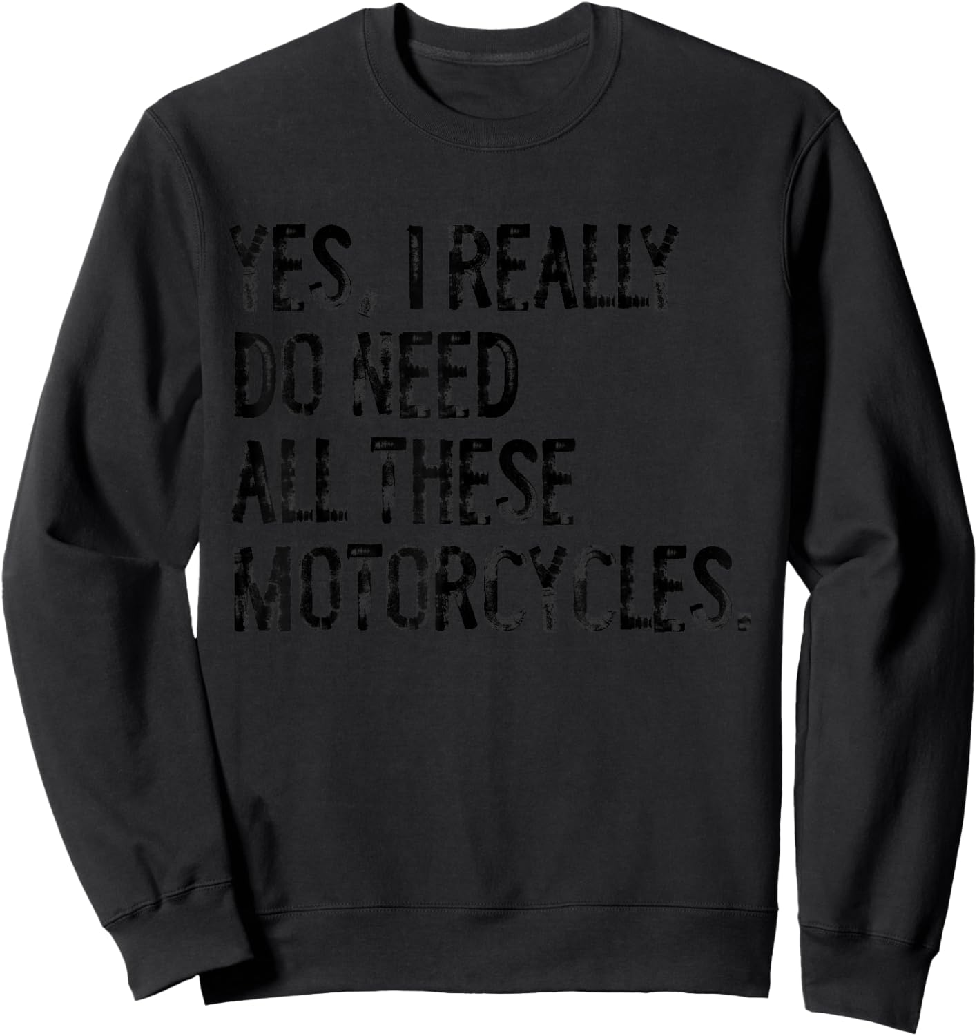 Yes I Really Do Need All These Motorcycles Funny Garage Sweatshirt - Sweatshirt | Black