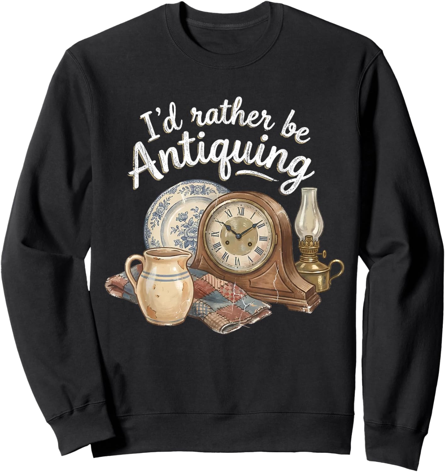 I'd Rather Be Antiquing Vintage Antiques Collector Lover Sweatshirt - Sweatshirt | Black