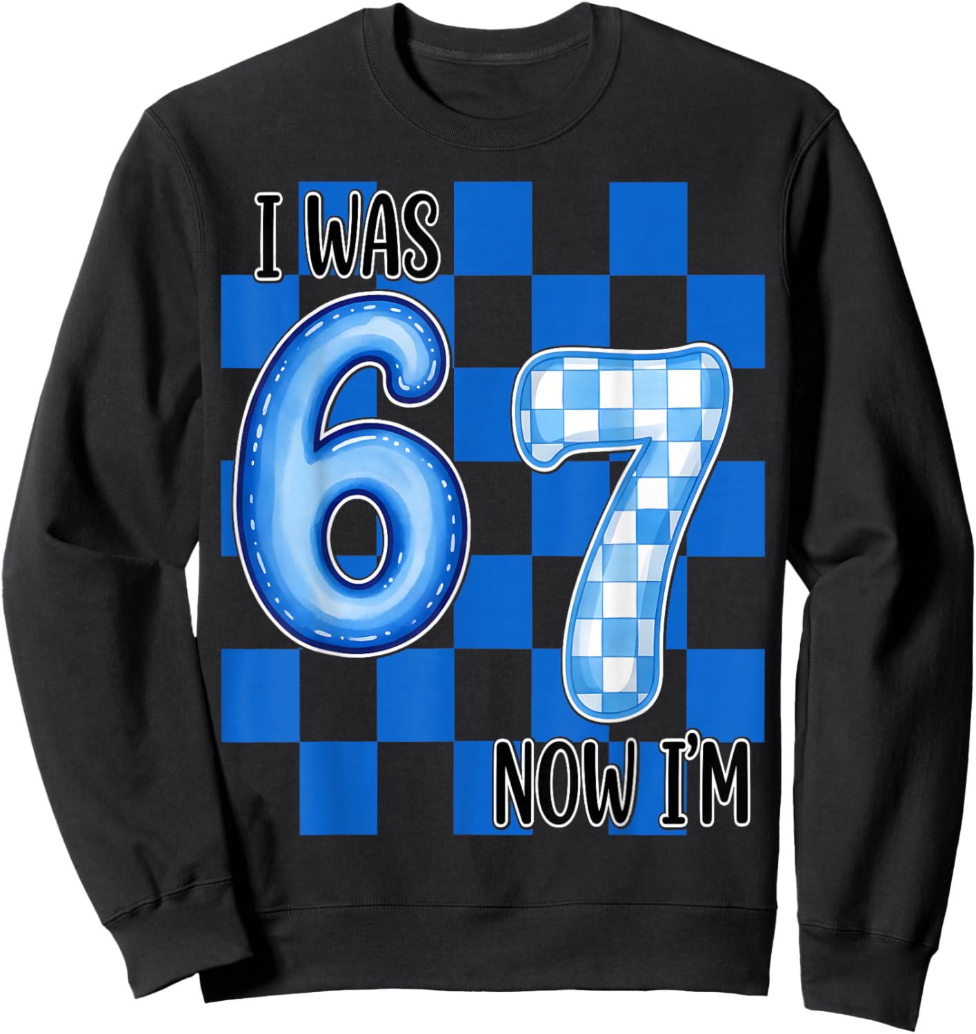 Blue Checkered I was 6 Now I'm 7 Funny 67 Birthday Boy Girl Sweatshirt - Sweatshirt | Black