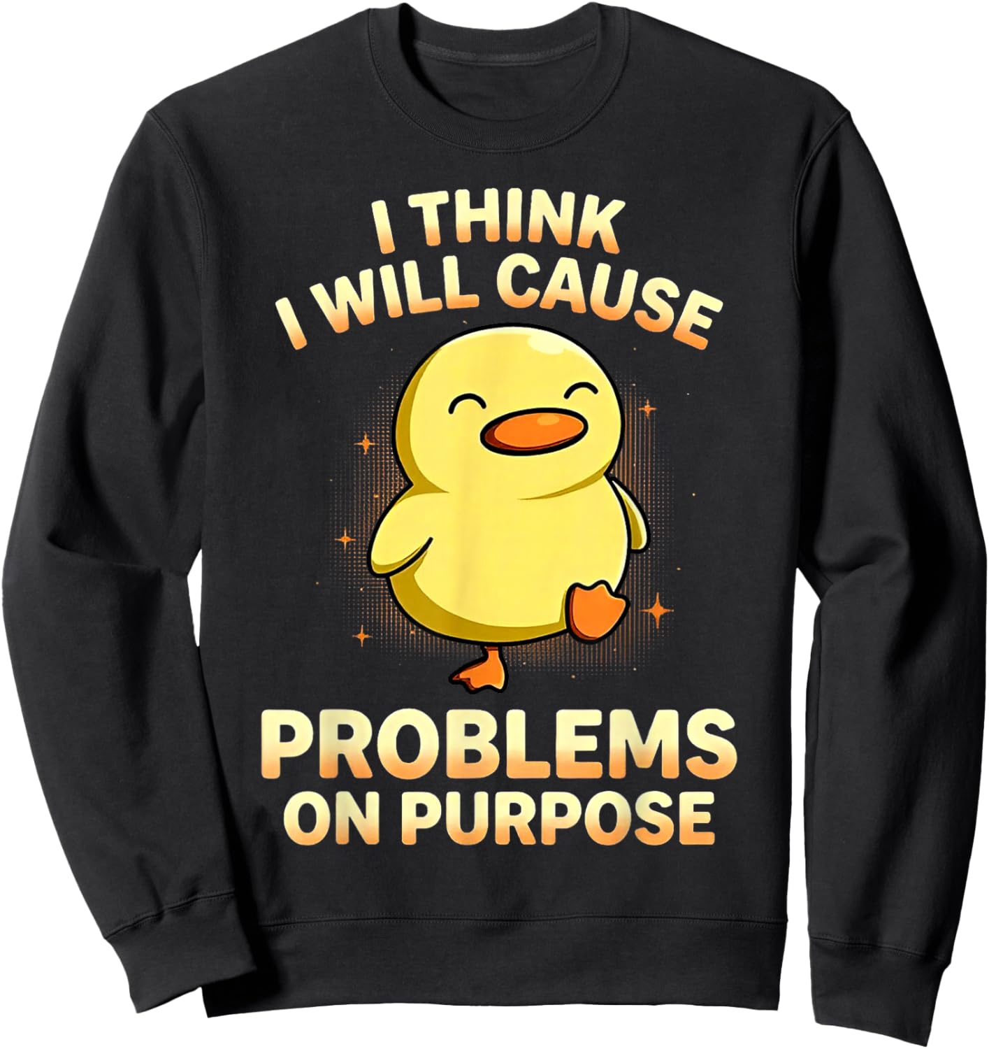 Duck I Think I Will Cause Problems On Purpose Sweatshirt - Sweatshirt | Black