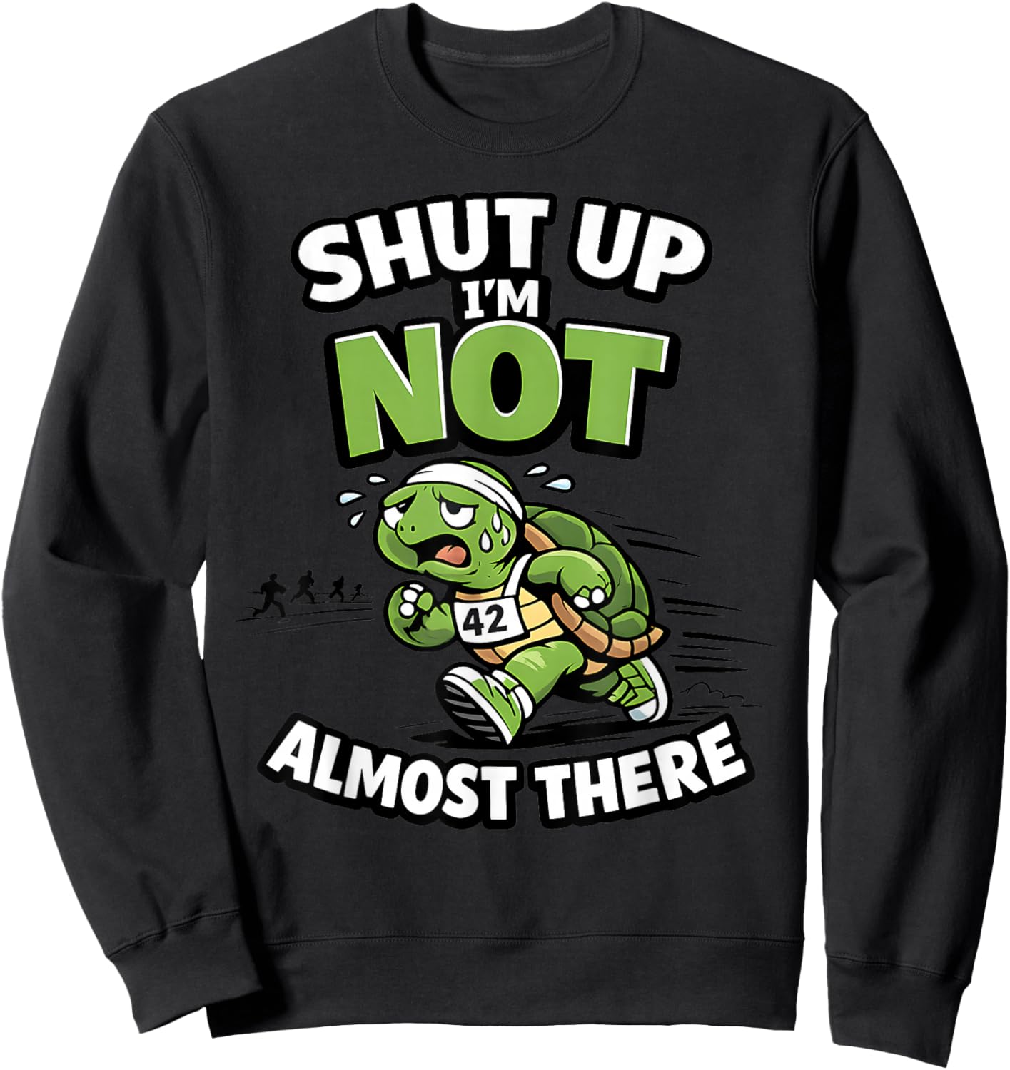 Shut Up I’m Not Almost There Funny Running Motivation Sweatshirt - Sweatshirt | Black