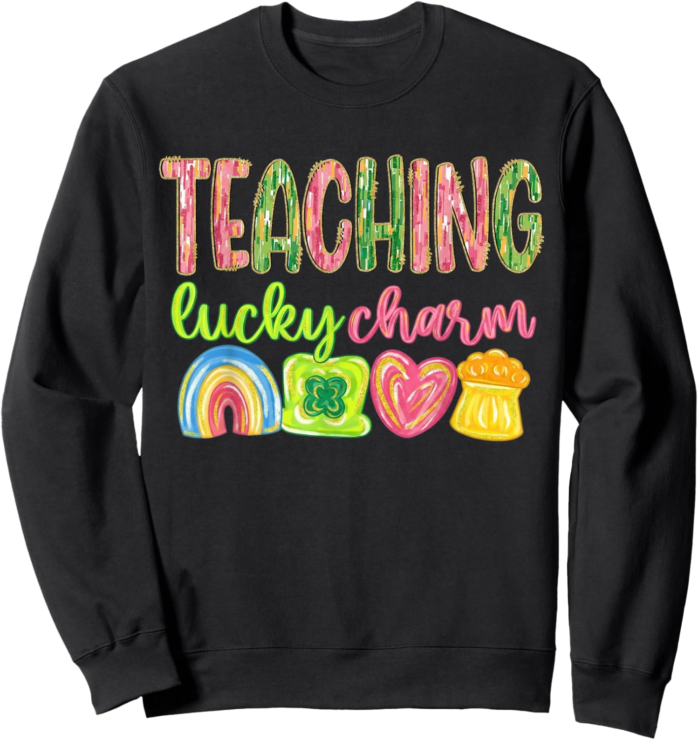 Teaching Lucky Charm Teacher St Patrick's Day Rainbow Sweatshirt - Sweatshirt | Black