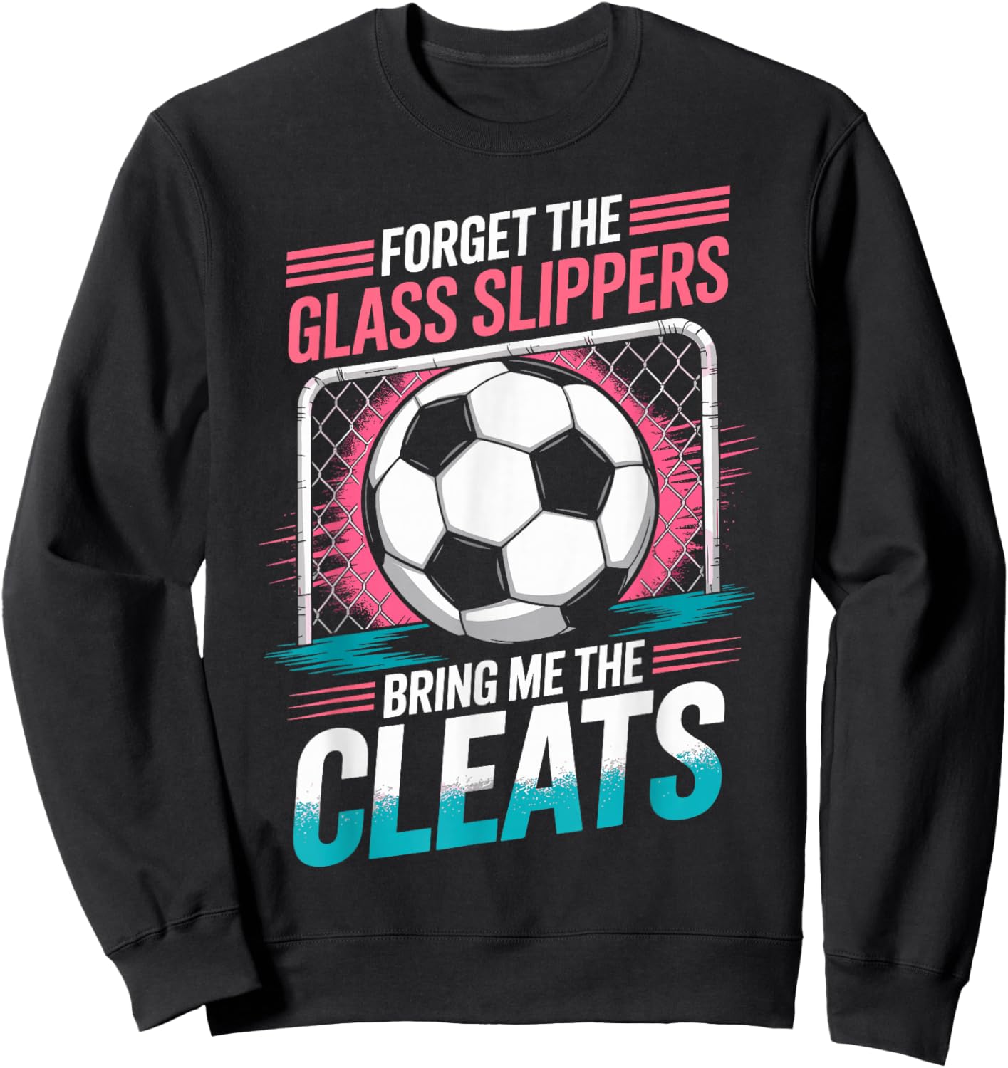 Forget The Glass Slippers Bring Me The Cleats Soccer Girl Sweatshirt - Sweatshirt | Black