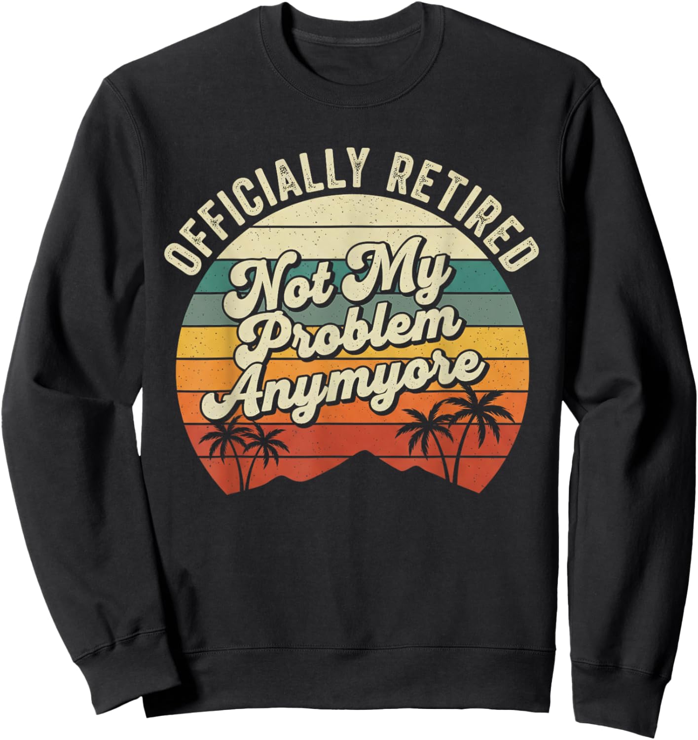 Retirement 2026 Not My Problem Anymore Retired 2026 Sweatshirt - Sweatshirt | Black
