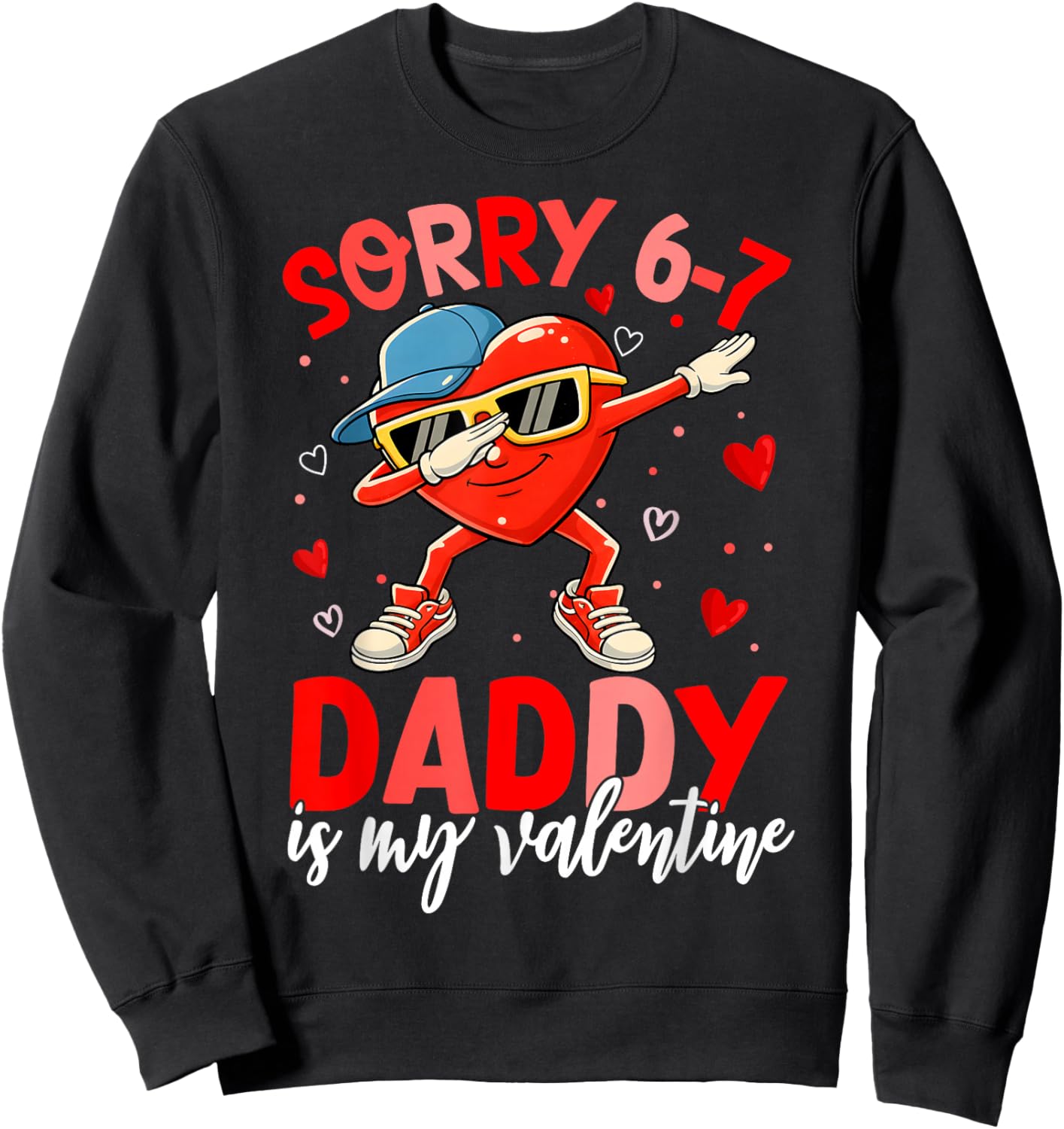 Sorry 67 Daddy is My Valentine Six Seven Meme Kids 6 7 Dad Sweatshirt - Sweatshirt | Black