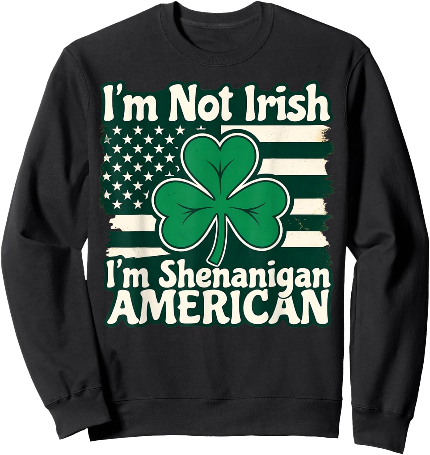 I'm Not Irish I'm Shenanigan American Funny Sweatshirt - Sweatshirt | Black