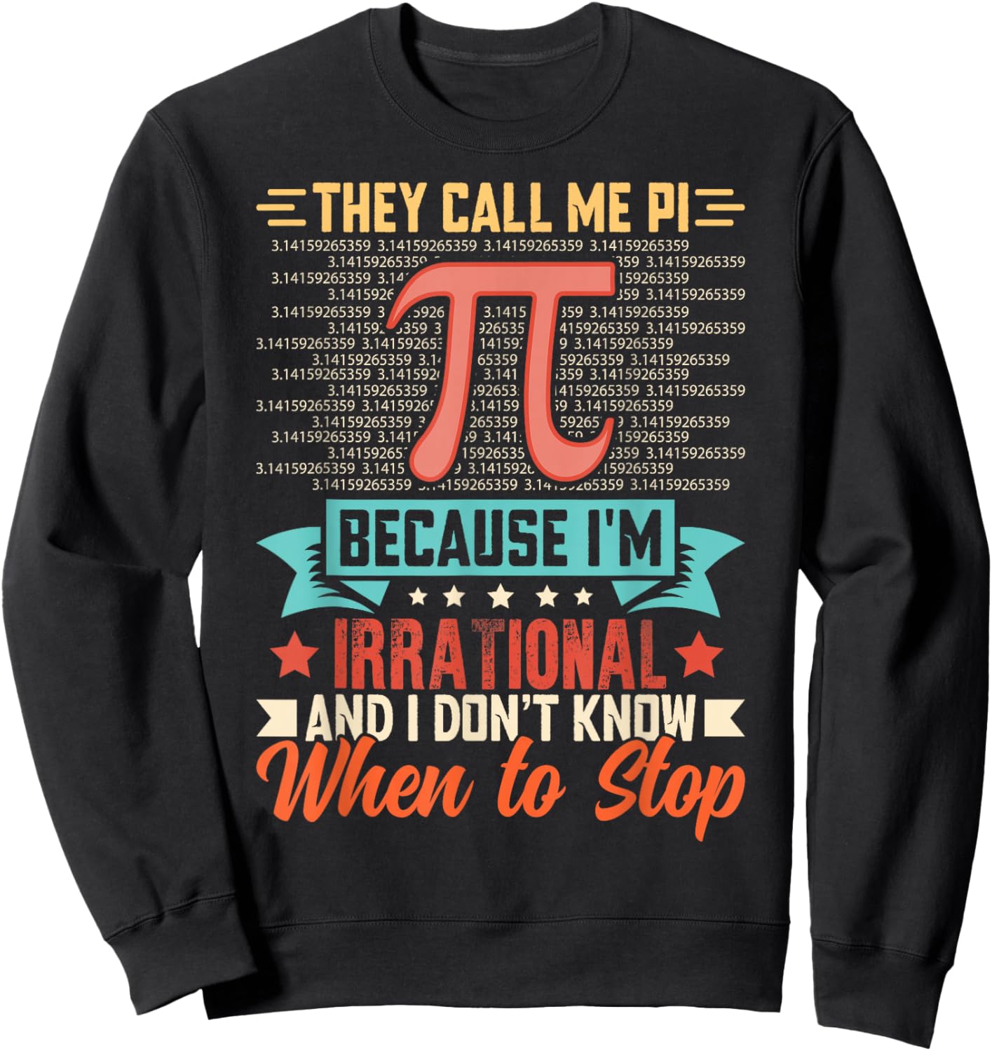 They Call Me Pi Because I'm Irrational and I Don't Know When Sweatshirt - Sweatshirt | Black