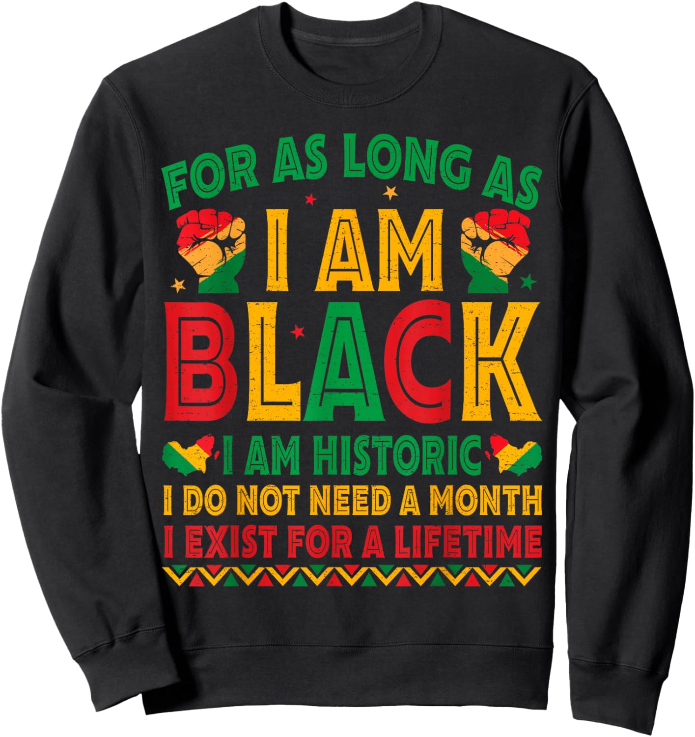 for As Long As I Am Black I Am Historic Black History Month Sweatshirt - Sweatshirt | Black