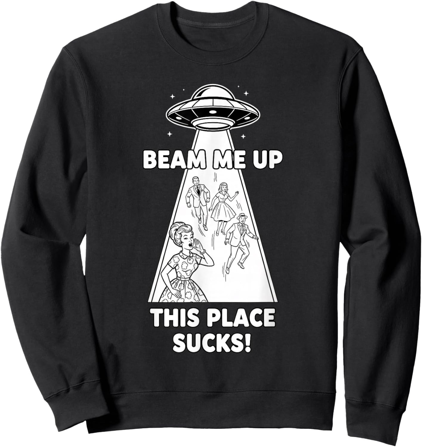 Beam Me Up This Place Sucks Funny Sci Fi UFO Sweatshirt - Sweatshirt | Black