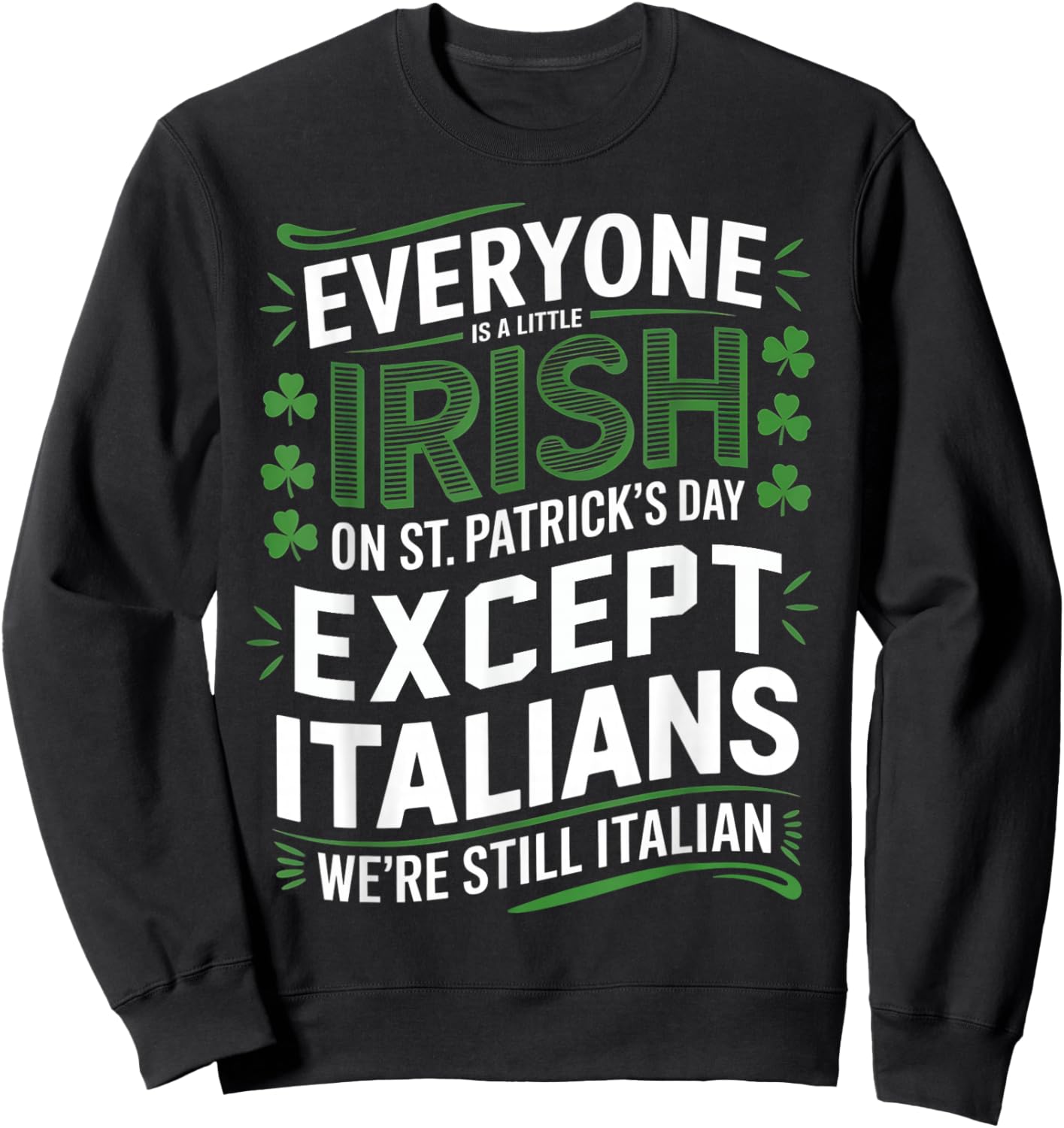 Everyone is A Little Irish On St Patrick Day Except Italians Sweatshirt - Sweatshirt | Black