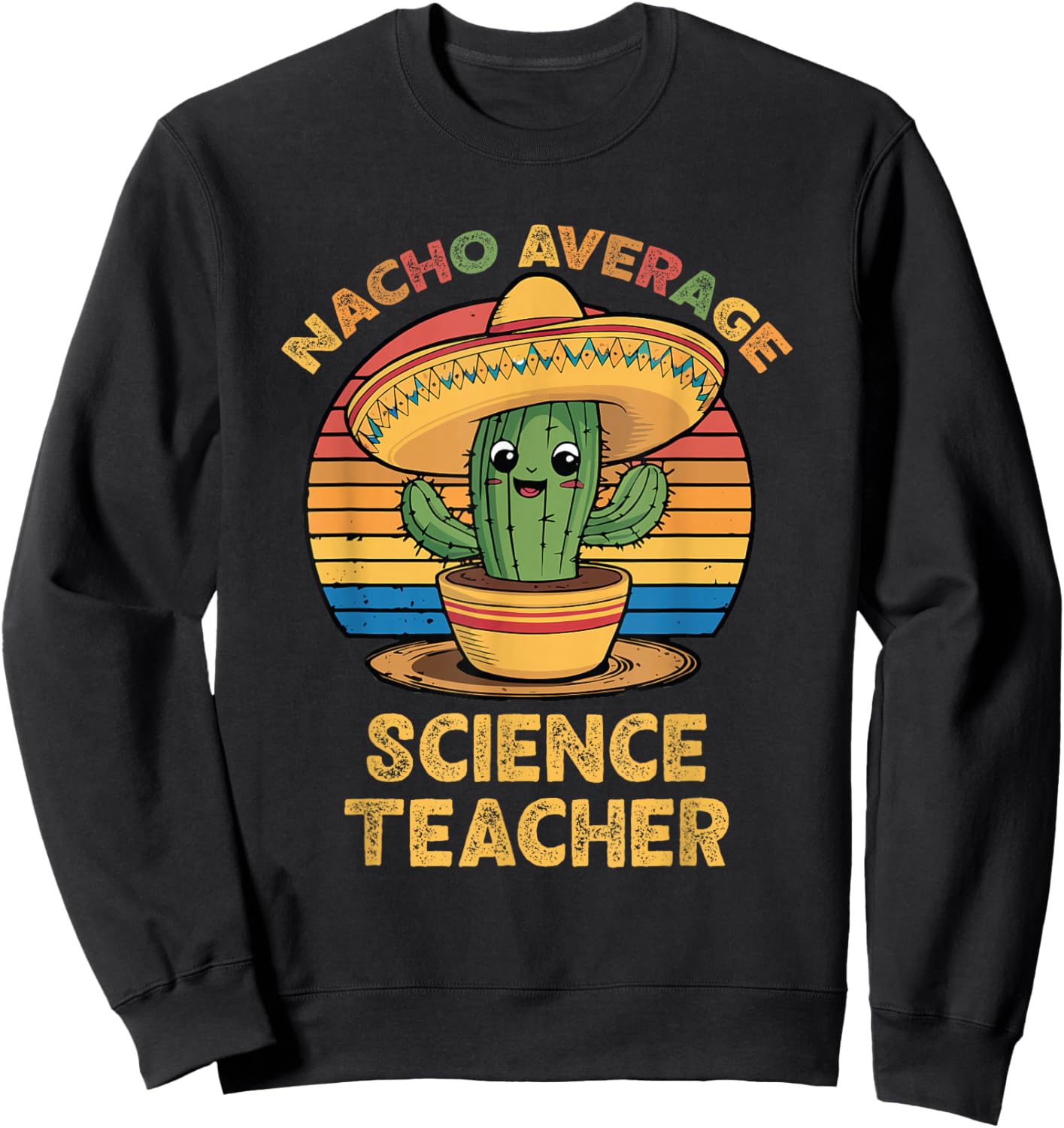 Nacho Average Science Teacher Cinco De Mayo Mexican Funny Sweatshirt - Sweatshirt | Black